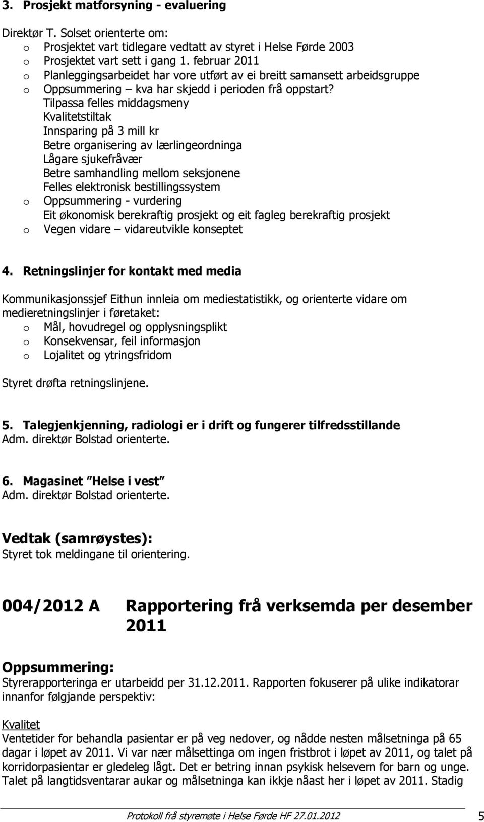 Tilpassa felles middagsmeny Kvalitetstiltak Innsparing på 3 mill kr Betre organisering av lærlingeordninga Lågare sjukefråvær Betre samhandling mellom seksjonene Felles elektronisk bestillingssystem