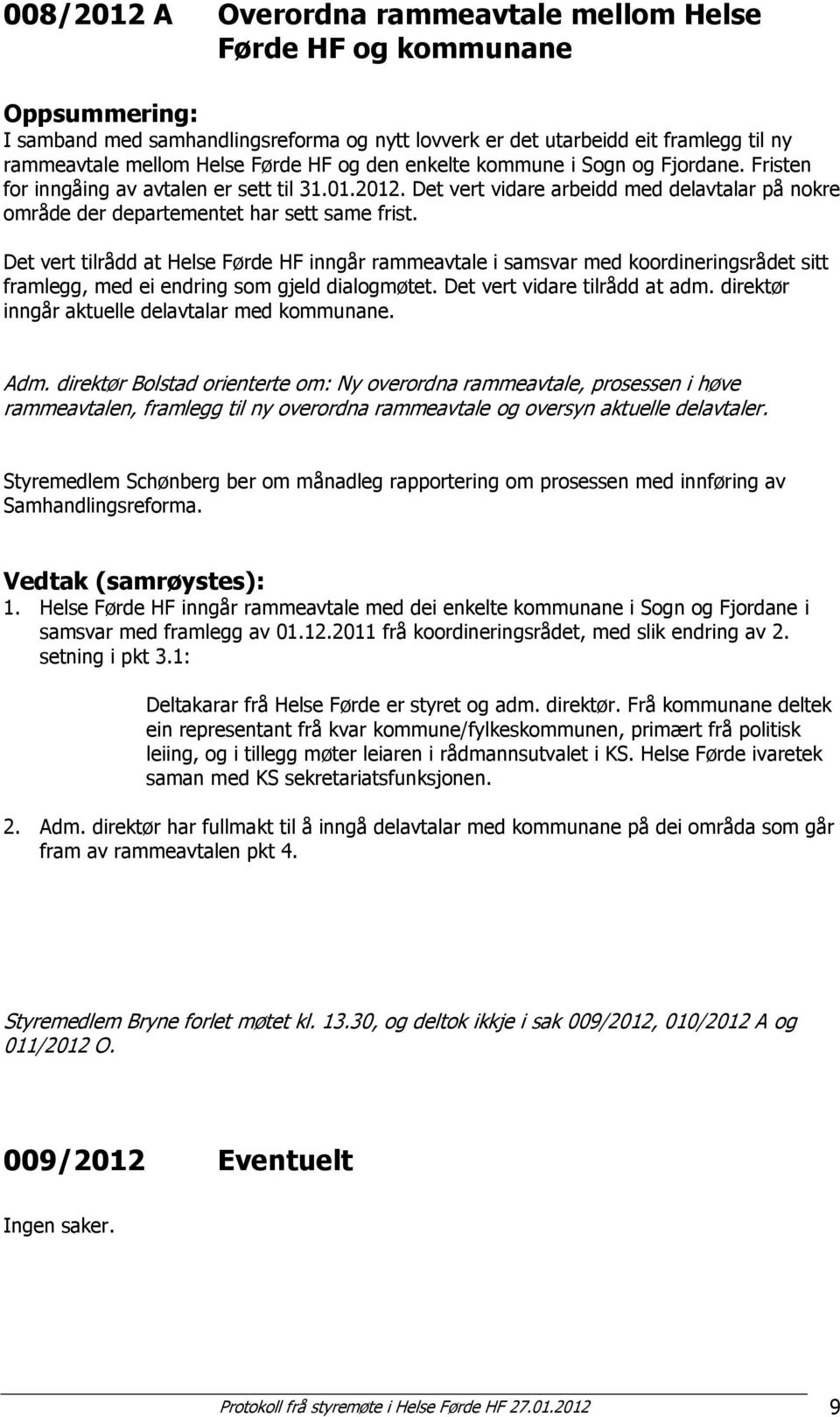 Det vert tilrådd at Helse Førde HF inngår rammeavtale i samsvar med koordineringsrådet sitt framlegg, med ei endring som gjeld dialogmøtet. Det vert vidare tilrådd at adm.