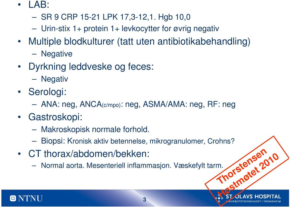 antibiotikabehandling) Negative Dyrkning leddveske og feces: Negativ Serologi: ANA: neg, ANCA(c/mpo): neg,