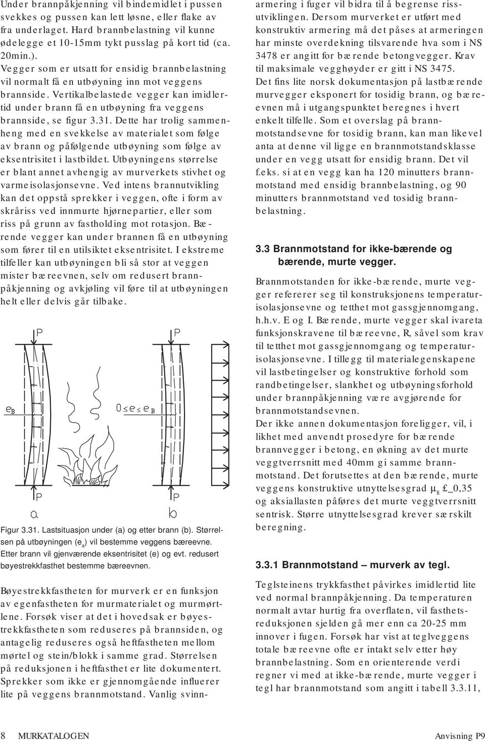 Vertikalbelastede vegger kan imidlertid under brann få en utbøyning fra veggens brannside, se figur 3.31.