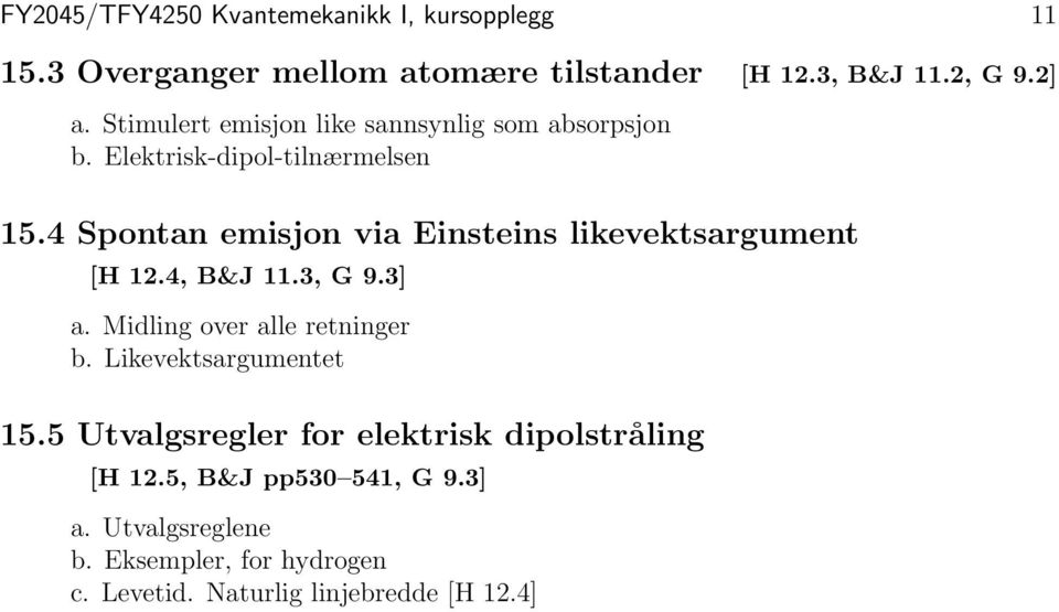 4 Spontan emisjon via Einsteins likevektsargument [H 12.4, B&J 11.3, G 9.3] a. Midling over alle retninger b.