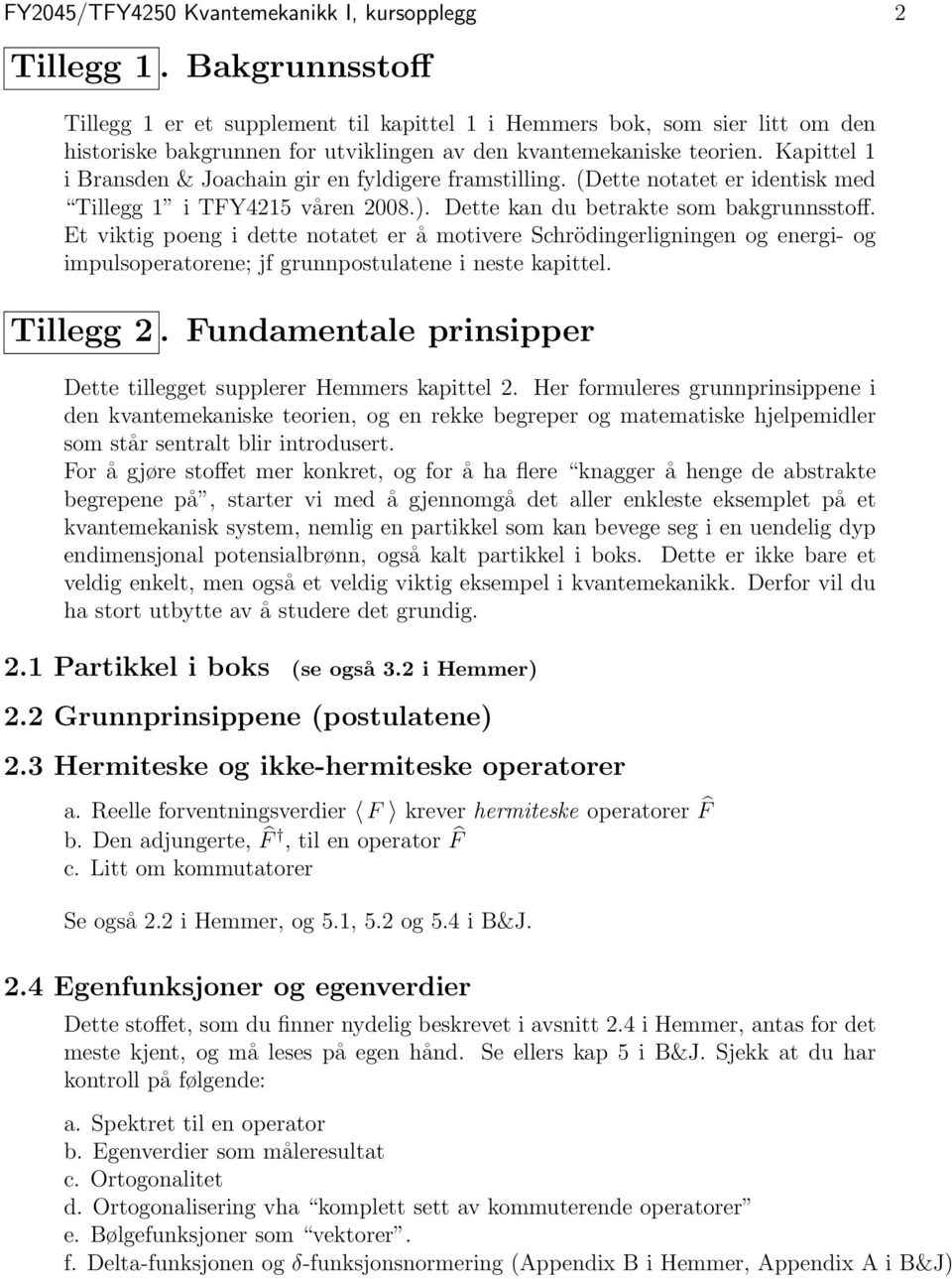 Kapittel 1 i Bransden & Joachain gir en fyldigere framstilling. (Dette notatet er identisk med Tillegg 1 i TFY4215 våren 2008.). Dette kan du betrakte som bakgrunnsstoff.