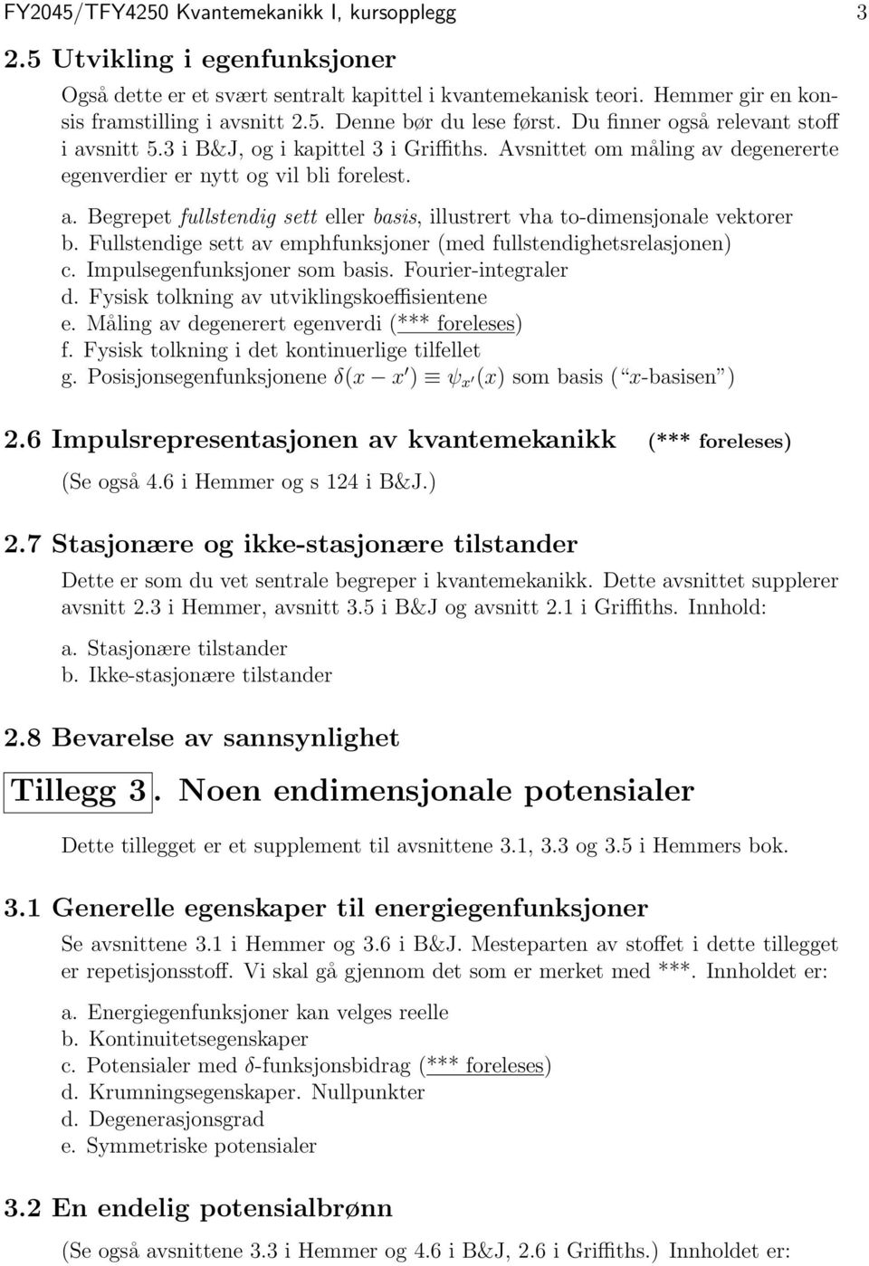 Fullstendige sett av emphfunksjoner (med fullstendighetsrelasjonen) c. Impulsegenfunksjoner som basis. Fourier-integraler d. Fysisk tolkning av utviklingskoeffisientene e.