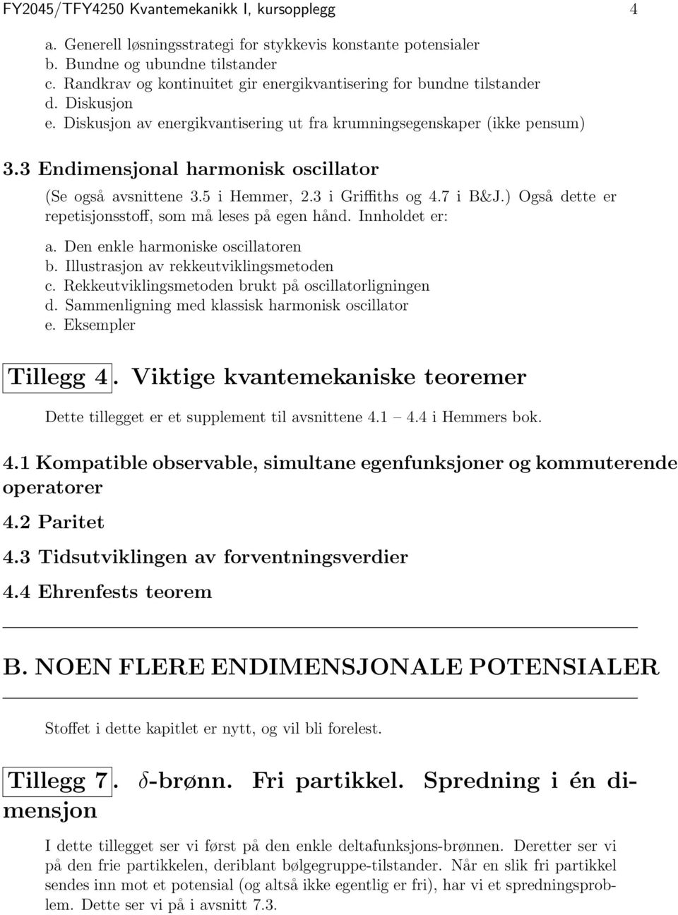 3 Endimensjonal harmonisk oscillator (Se også avsnittene 3.5 i Hemmer, 2.3 i Griffiths og 4.7 i B&J.) Også dette er repetisjonsstoff, som må leses på egen hånd. Innholdet er: a.