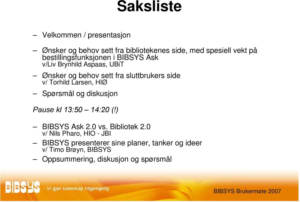 Torhild Larsen, HIØ Spørsmål og diskusjon Pause kl 13:50 14:20 (!) BIBSYS Ask 2.0 vs. Bibliotek 2.