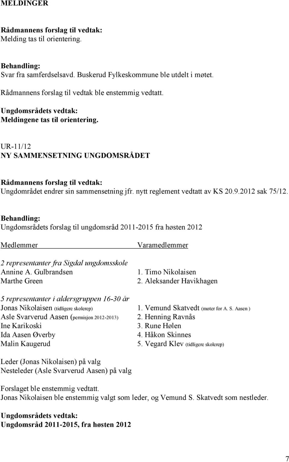 UR-11/12 NY SAMMENSETNING UNGDOMSRÅDET Rådmannens forslag til vedtak: Ungdområdet endrer sin sammensetning jfr. nytt reglement vedtatt av KS 20.9.2012 sak 75/12.