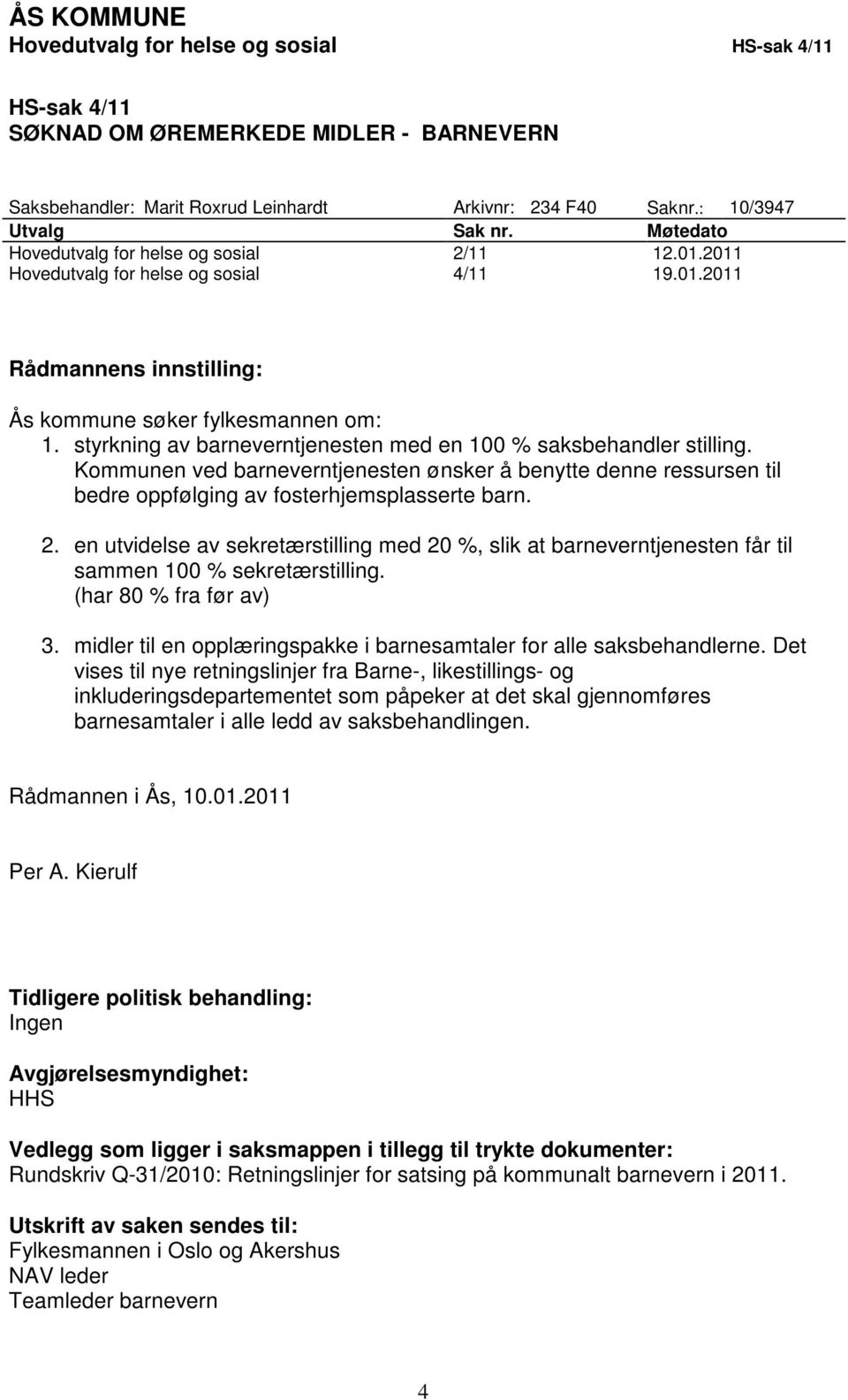 styrkning av barneverntjenesten med en 100 % saksbehandler stilling. Kommunen ved barneverntjenesten ønsker å benytte denne ressursen til bedre oppfølging av fosterhjemsplasserte barn. 2.