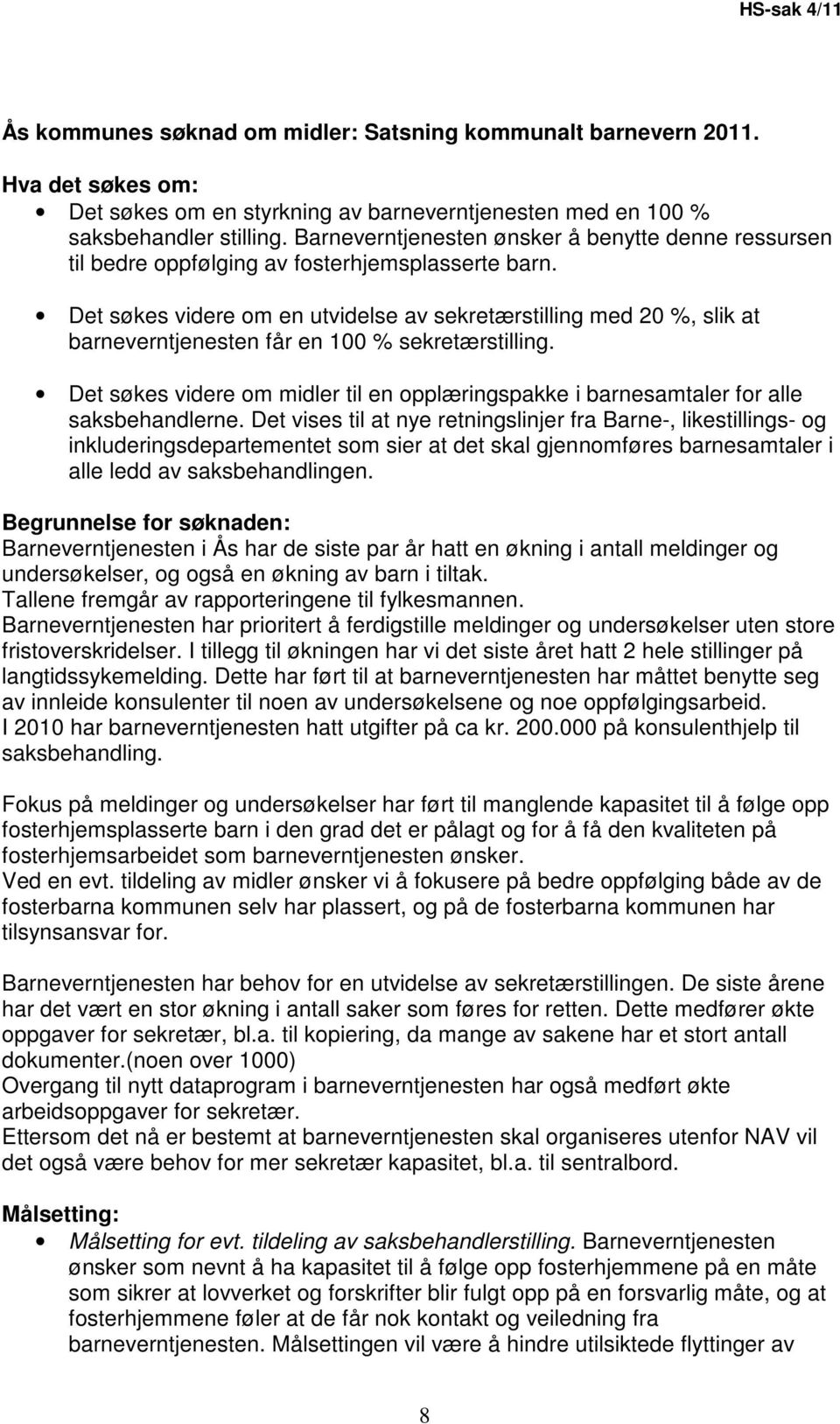 Det søkes videre om en utvidelse av sekretærstilling med 20 %, slik at barneverntjenesten får en 100 % sekretærstilling.