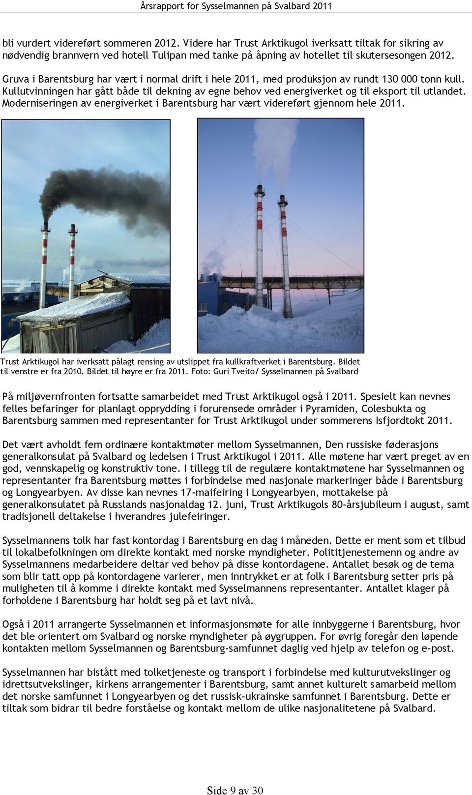 Moderniseringen av energiverket i Barentsburg har vært videreført gjennom hele 211. Trust Arktikugol har iverksatt pålagt rensing av utslippet fra kullkraftverket i Barentsburg.
