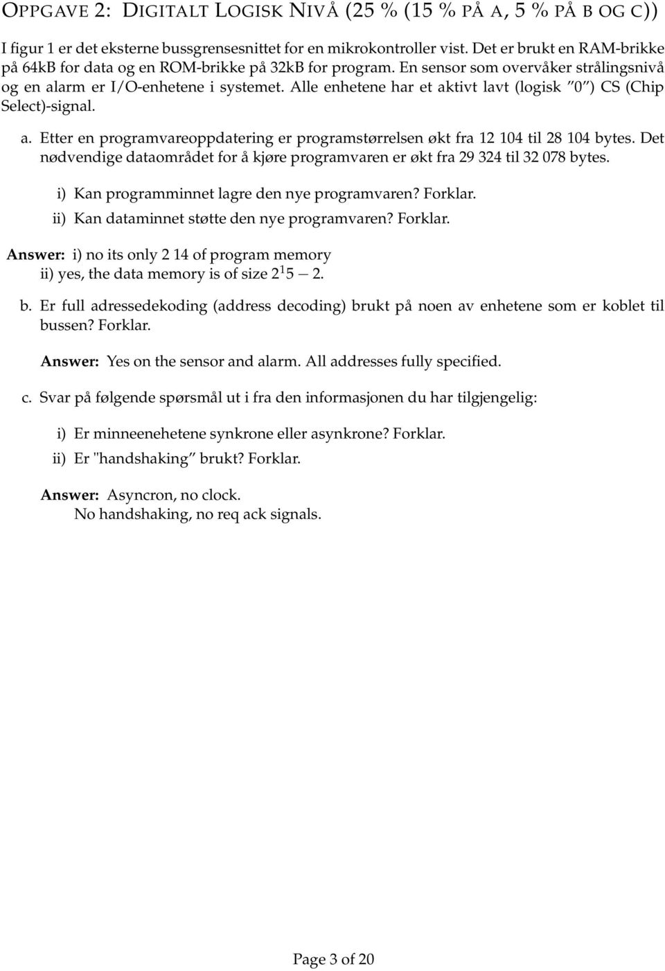 Alle enhetene har et aktivt lavt (logisk ) CS (Chip Select)-signal. a. Etter en programvareoppdatering er programstørrelsen økt fra 12 14 til 28 14 bytes.