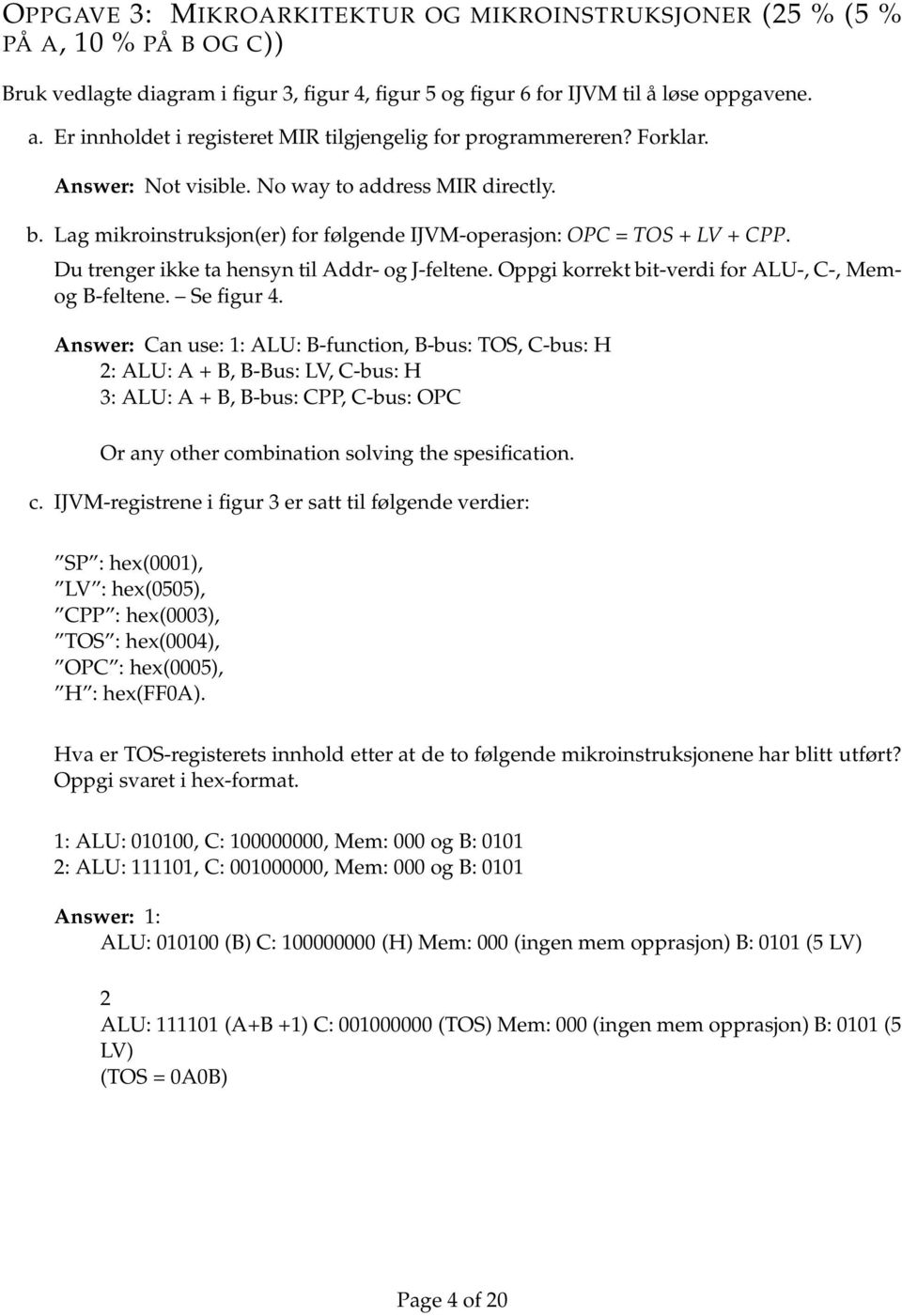 Lag mikroinstruksjon(er) for følgende IJVM-operasjon: OPC = TOS + LV + CPP. Du trenger ikke ta hensyn til Addr- og J-feltene. Oppgi korrekt bit-verdi for ALU-, C-, Memog B-feltene. Se figur 4.