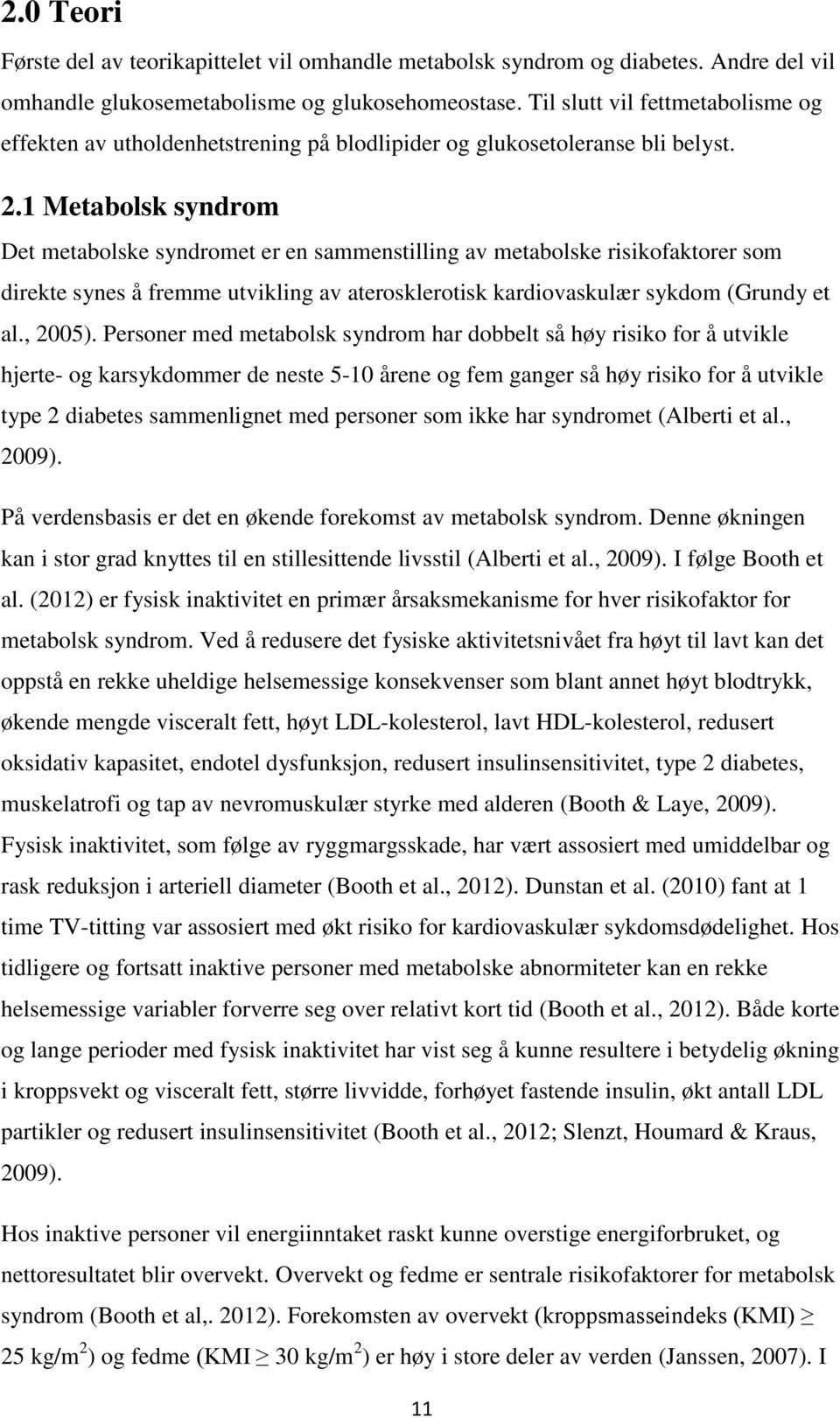 1 Metabolsk syndrom Det metabolske syndromet er en sammenstilling av metabolske risikofaktorer som direkte synes å fremme utvikling av aterosklerotisk kardiovaskulær sykdom (Grundy et al., 2005).