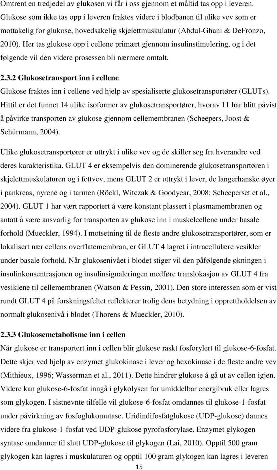 Her tas glukose opp i cellene primært gjennom insulinstimulering, og i det følgende vil den videre prosessen bli nærmere omtalt. 2.3.