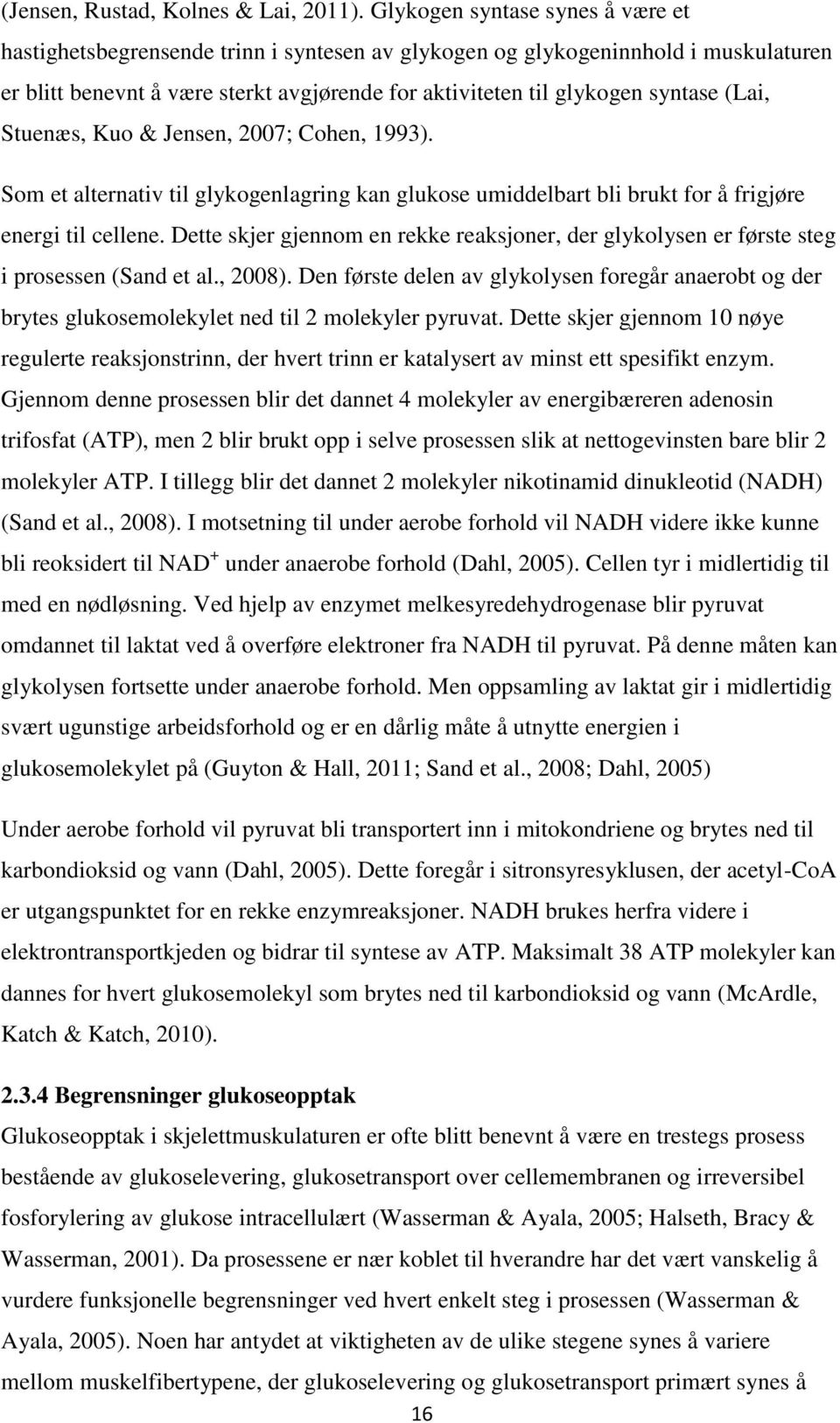 (Lai, Stuenæs, Kuo & Jensen, 2007; Cohen, 1993). Som et alternativ til glykogenlagring kan glukose umiddelbart bli brukt for å frigjøre energi til cellene.