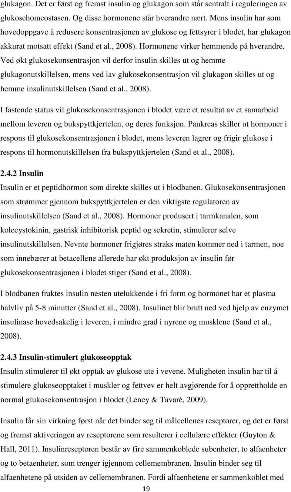 Ved økt glukosekonsentrasjon vil derfor insulin skilles ut og hemme glukagonutskillelsen, mens ved lav glukosekonsentrasjon vil glukagon skilles ut og hemme insulinutskillelsen (Sand et al., 2008).