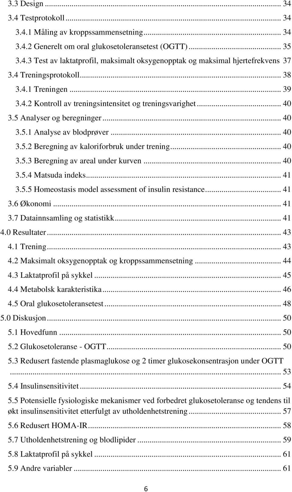 .. 40 3.5.3 Beregning av areal under kurven... 40 3.5.4 Matsuda indeks... 41 3.5.5 Homeostasis model assessment of insulin resistance... 41 3.6 Økonomi... 41 3.7 Datainnsamling og statistikk... 41 4.