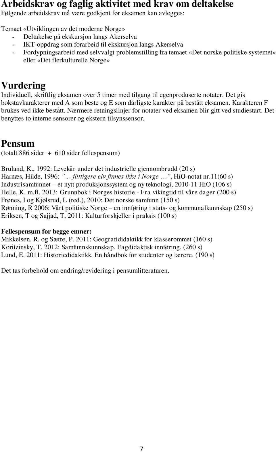 Vurdering Individuell, skriftlig eksamen over 5 timer med tilgang til egenproduserte notater. Det gis bokstavkarakterer med A som beste og E som dårligste karakter på bestått eksamen.