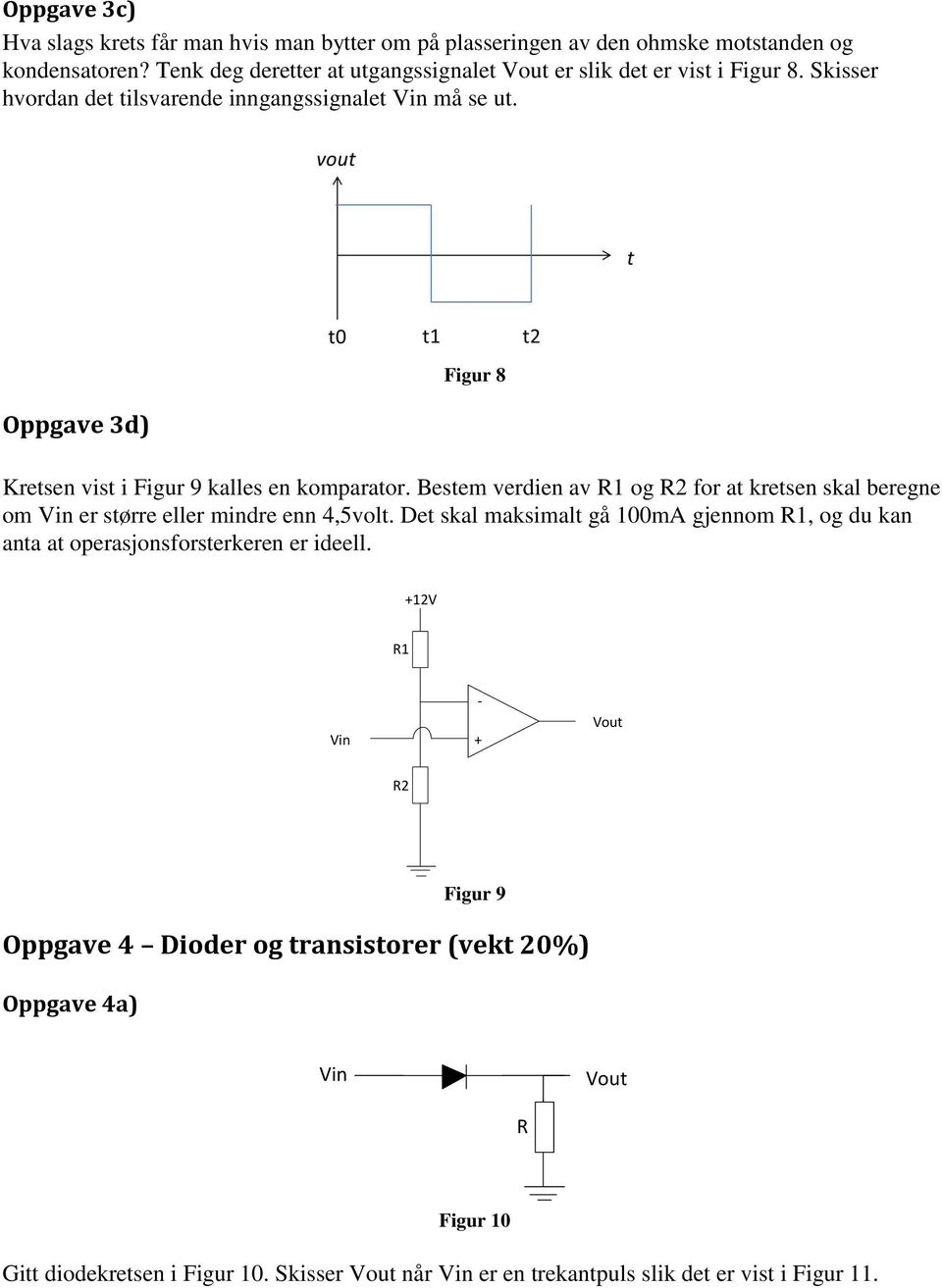 Oppgave 3d) Figur 8 Kretsen vist i Figur 9 kalles en komparator. Bestem verdien av R1 og R2 for at kretsen skal beregne om er større eller mindre enn 4,5volt.