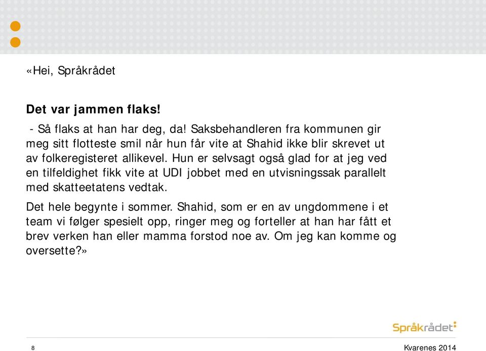 Hun er selvsagt også glad for at jeg ved en tilfeldighet fikk vite at UDI jobbet med en utvisningssak parallelt med skatteetatens vedtak.