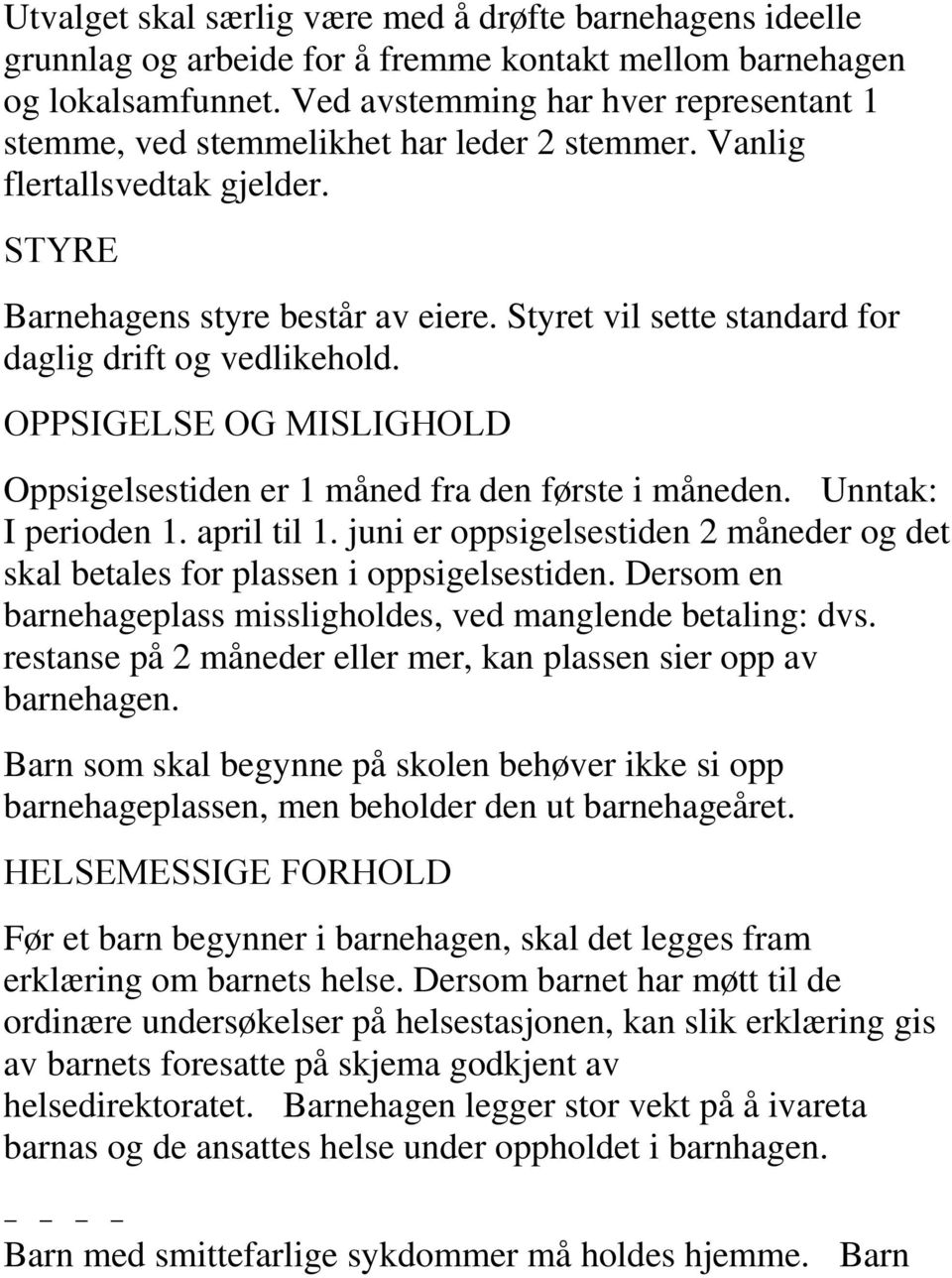 Styret vil sette standard for daglig drift og vedlikehold. OPPSIGELSE OG MISLIGHOLD Oppsigelsestiden er 1 måned fra den første i måneden. Unntak: I perioden 1. april til 1.