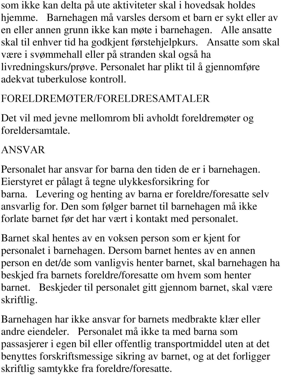 Personalet har plikt til å gjennomføre adekvat tuberkulose kontroll. FORELDREMØTER/FORELDRESAMTALER Det vil med jevne mellomrom bli avholdt foreldremøter og foreldersamtale.