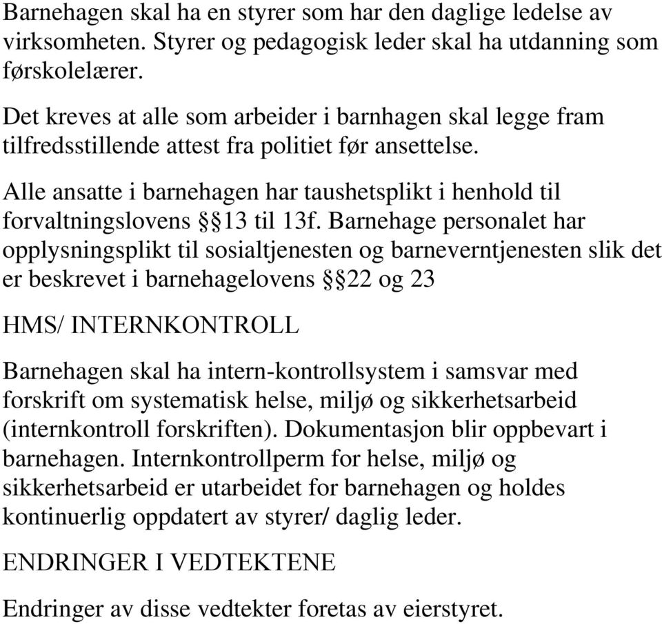 Alle ansatte i barnehagen har taushetsplikt i henhold til forvaltningslovens 13 til 13f.