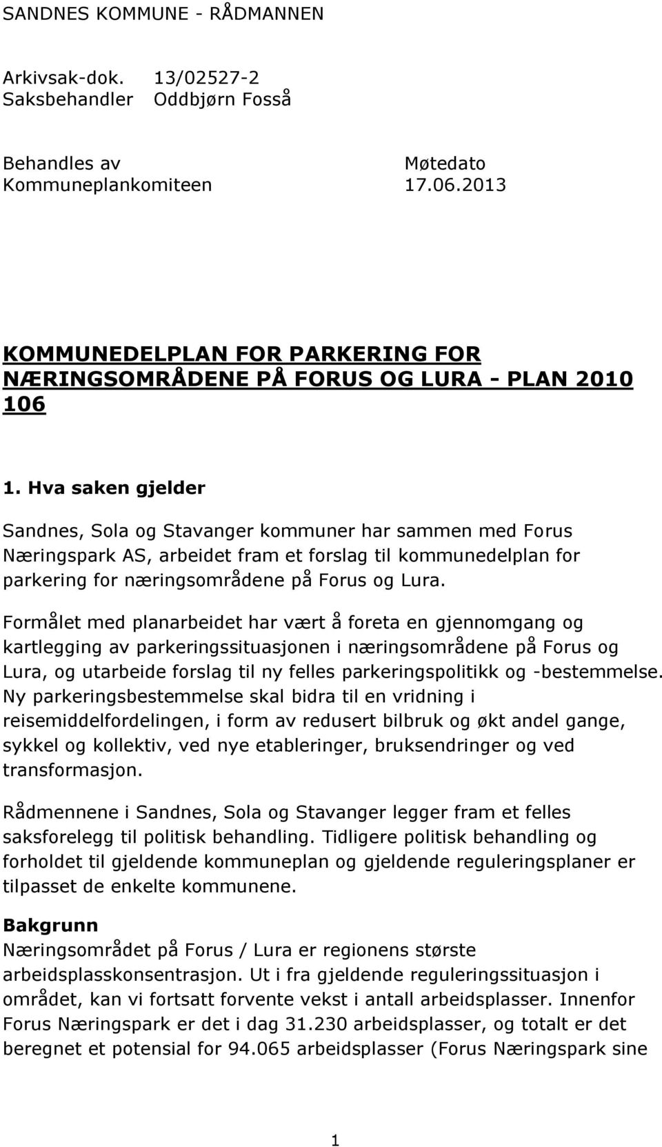 Hva saken gjelder Sandnes, Sola og Stavanger kommuner har sammen med Forus Næringspark AS, arbeidet fram et forslag til kommunedelplan for parkering for næringsområdene på Forus og Lura.