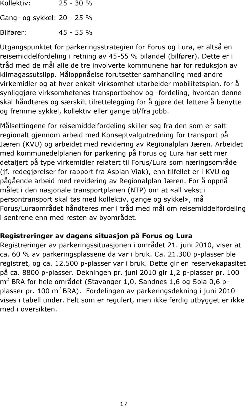 Måloppnåelse forutsetter samhandling med andre virkemidler og at hver enkelt virksomhet utarbeider mobilitetsplan, for å synliggjøre virksomhetenes transportbehov og -fordeling, hvordan denne skal