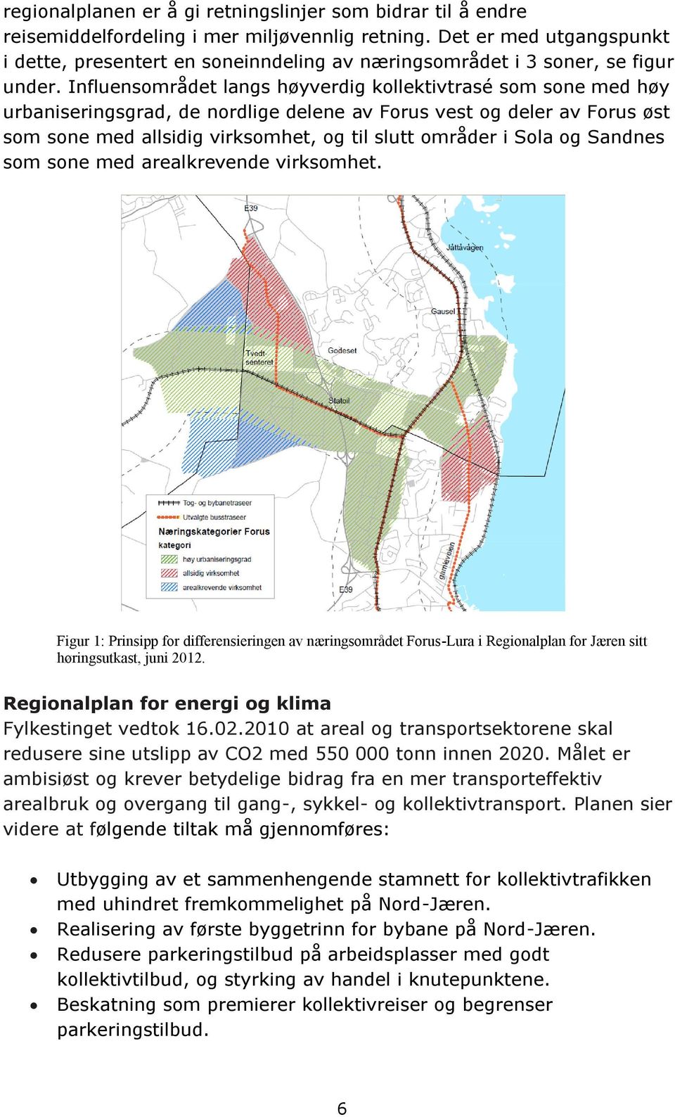Influensområdet langs høyverdig kollektivtrasé som sone med høy urbaniseringsgrad, de nordlige delene av Forus vest og deler av Forus øst som sone med allsidig virksomhet, og til slutt områder i Sola