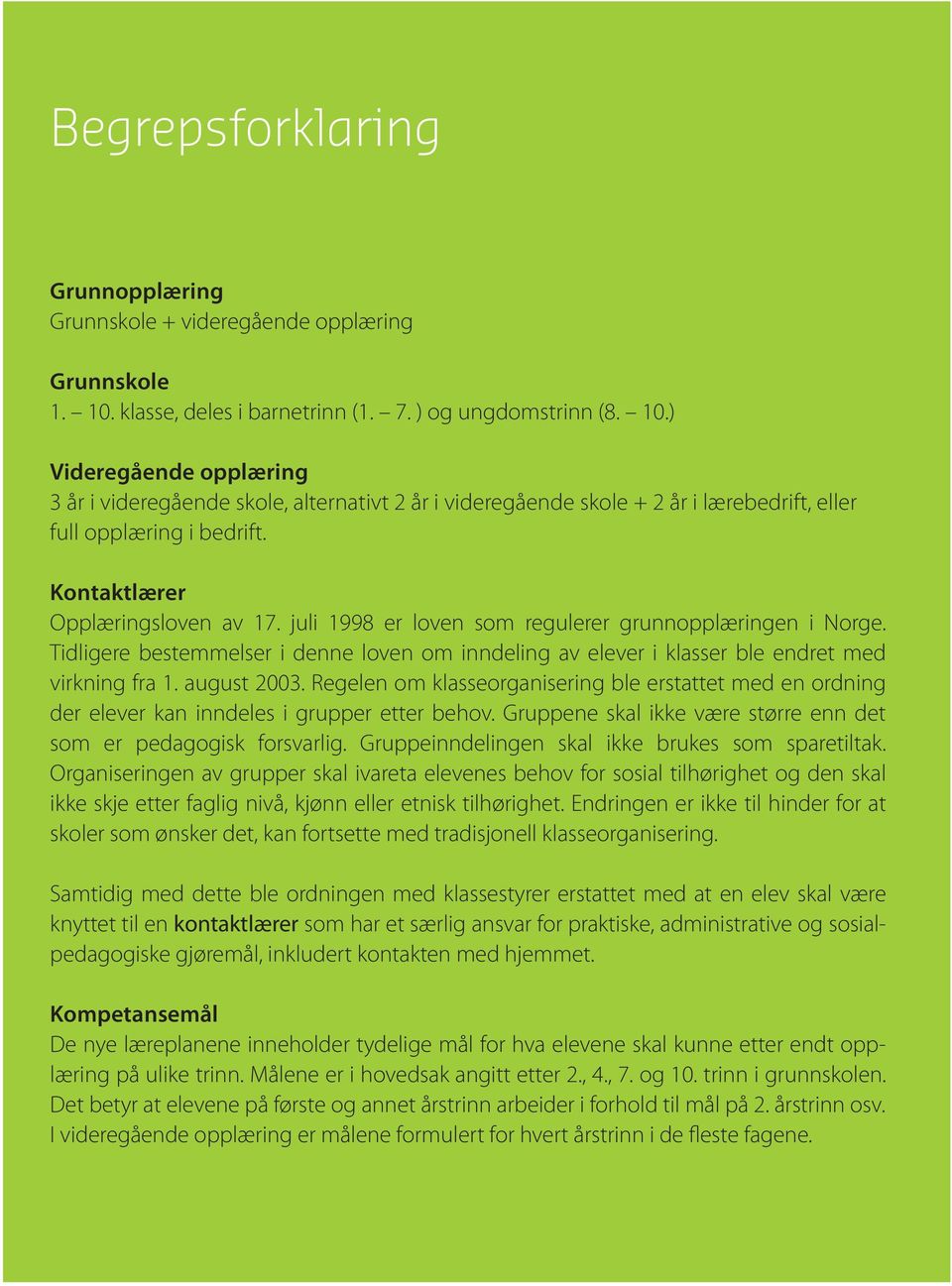 ) Videregående opplæring 3 år i videregående skole, alternativt 2 år i videregående skole + 2 år i lærebedrift, eller full opplæring i bedrift. Kontaktlærer Opplæringsloven av 17.