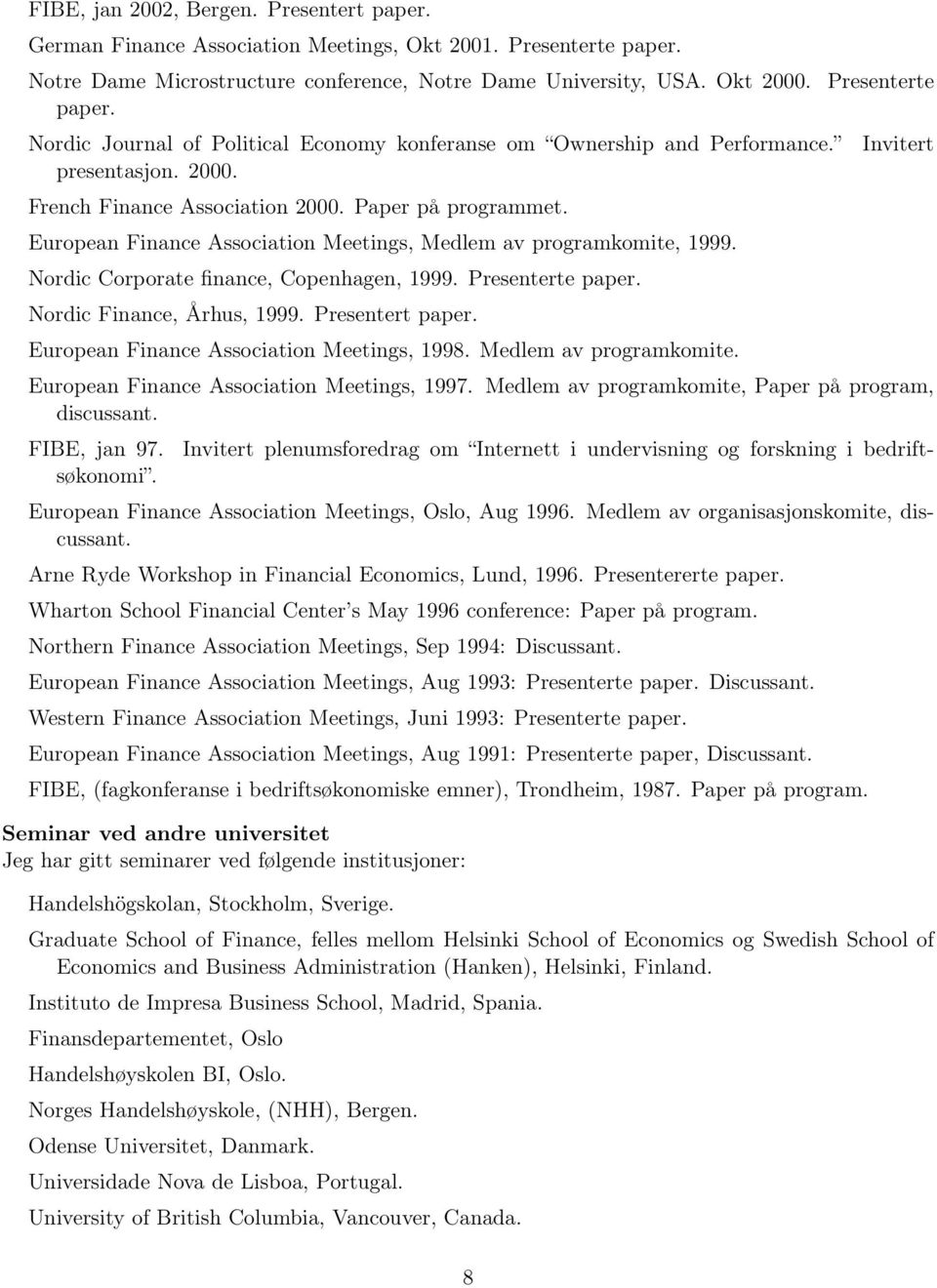 European Finance Association Meetings, Medlem av programkomite, 1999. Nordic Corporate finance, Copenhagen, 1999. Presenterte paper. Nordic Finance, Århus, 1999. Presentert paper.