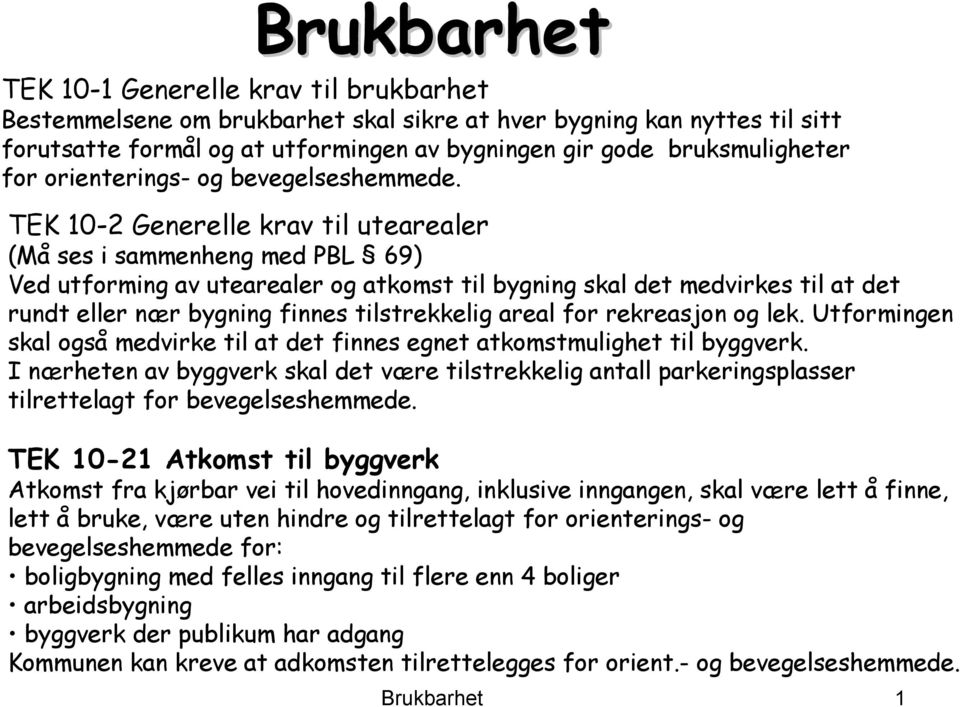 TEK 10-2 Generelle krav til utearealer (Må ses i sammenheng med PBL 69) Ved utforming av utearealer og atkomst til bygning skal det medvirkes til at det rundt eller nær bygning finnes tilstrekkelig