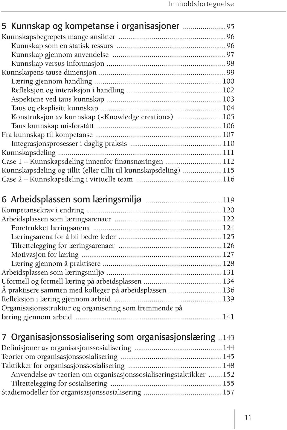 ..104 Konstruksjon av kunnskap («Knowledge creation»)...105 Taus kunnskap misforstått...106 Fra kunnskap til kompetanse...107 Integrasjonsprosesser i daglig praksis...110 Kunnskapsdeling.