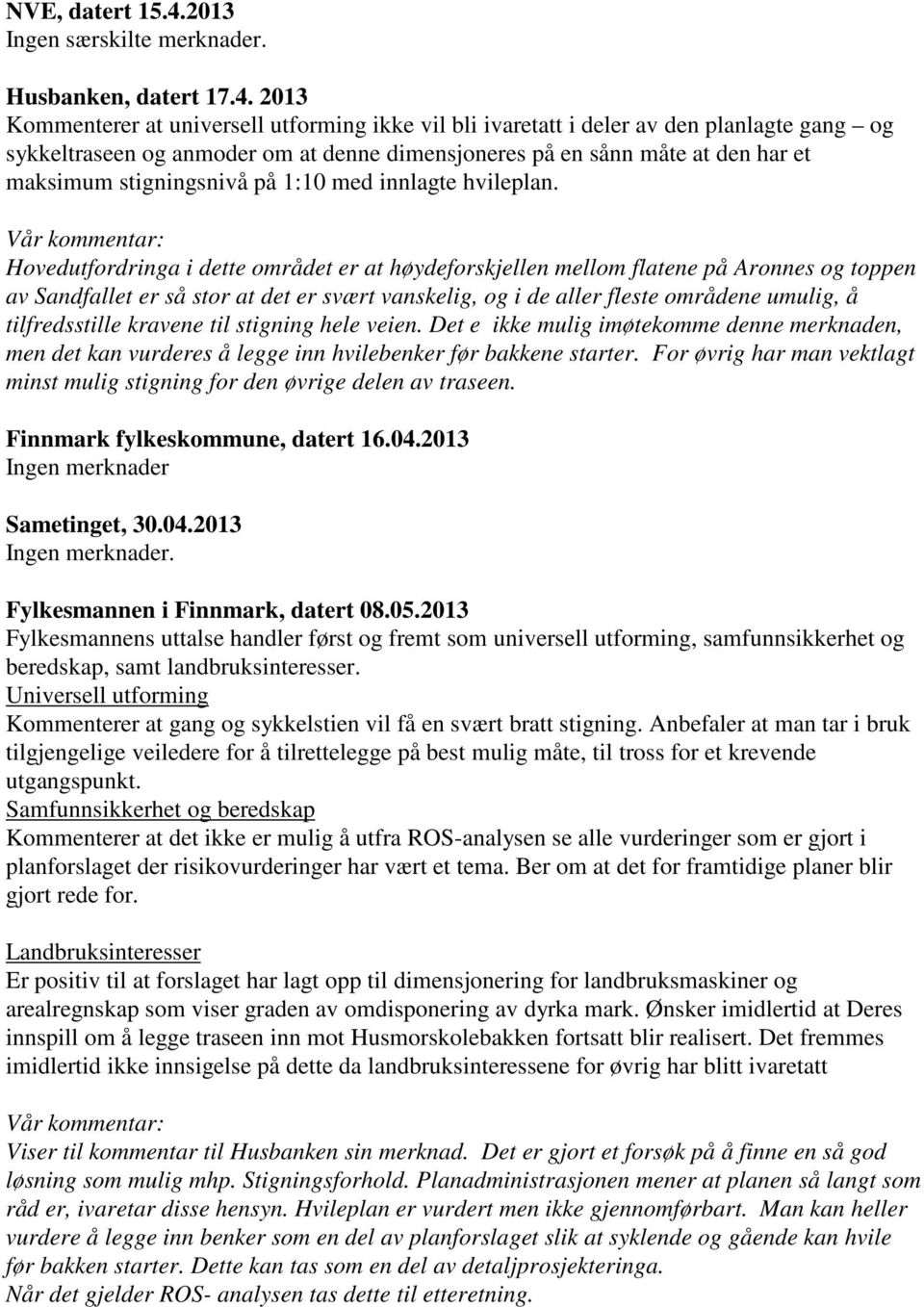 2013 Kommenterer at universell utforming ikke vil bli ivaretatt i deler av den planlagte gang og sykkeltraseen og anmoder om at denne dimensjoneres på en sånn måte at den har et maksimum