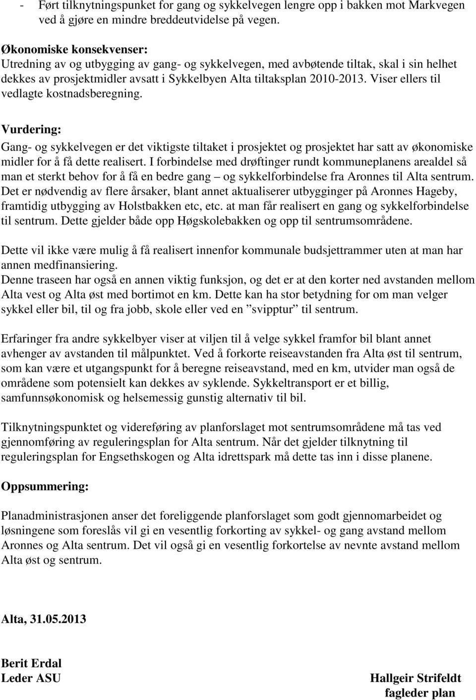 Viser ellers til vedlagte kostnadsberegning. Vurdering: Gang- og sykkelvegen er det viktigste tiltaket i prosjektet og prosjektet har satt av økonomiske midler for å få dette realisert.