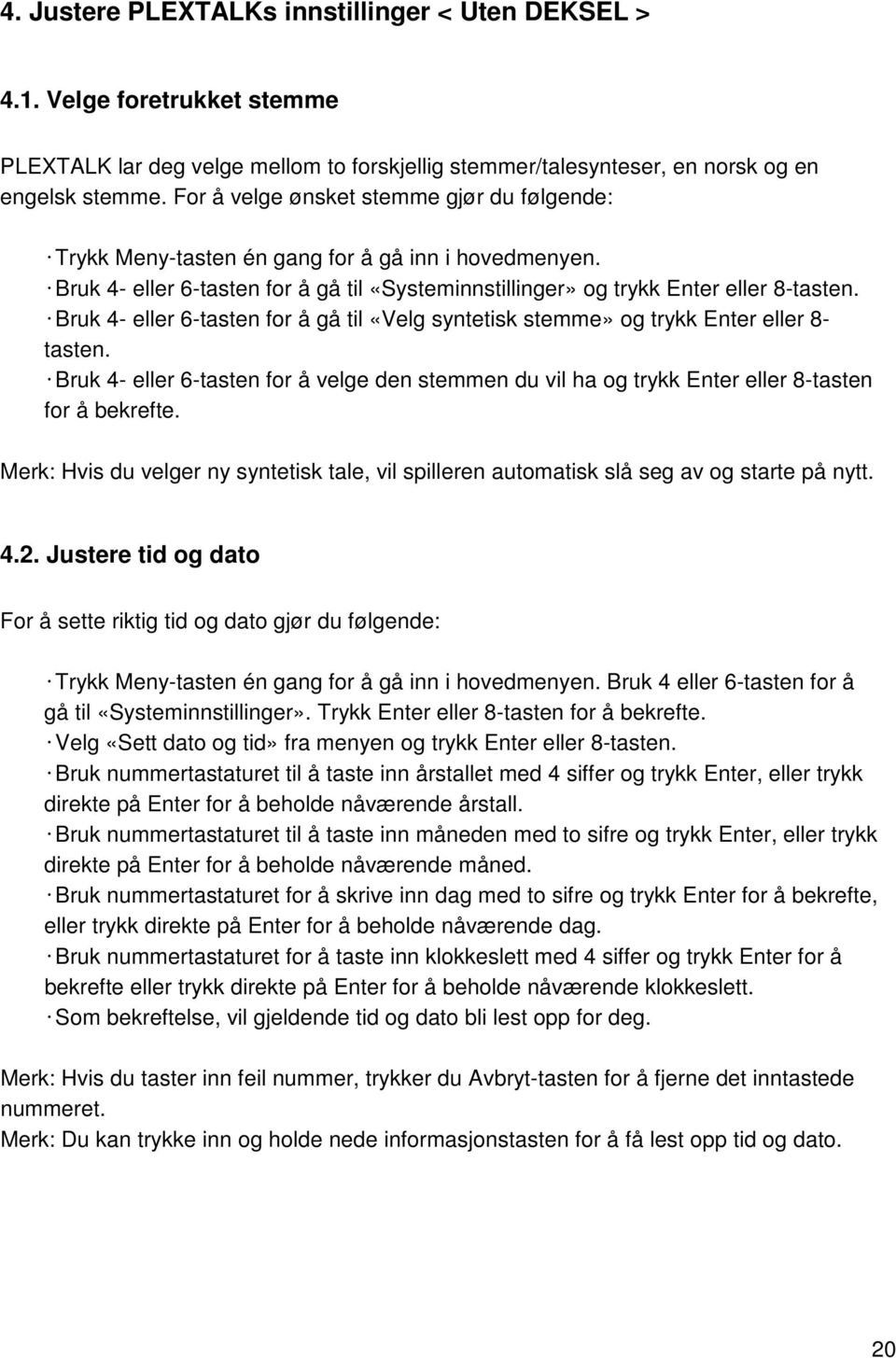 Bruk 4- eller 6-tasten for å gå til «Velg syntetisk stemme» og trykk Enter eller 8- tasten. Bruk 4- eller 6-tasten for å velge den stemmen du vil ha og trykk Enter eller 8-tasten for å bekrefte.