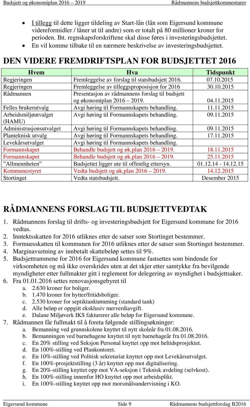 DEN VIDERE FREMDRIFTSPLAN FOR BUDSJETTET 2016 Hvem Hva Tidspunkt Regjeringen Fremleggelse av forslag til statsbudsjett 2016. 07.10.