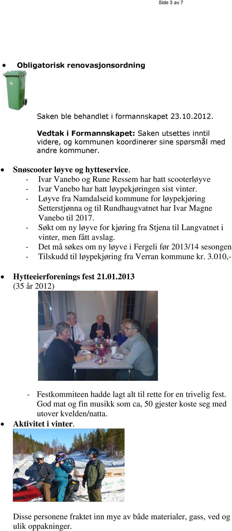- Ivar Vanebo og Rune Ressem har hatt scooterløyve - Ivar Vanebo har hatt løypekjøringen sist vinter.
