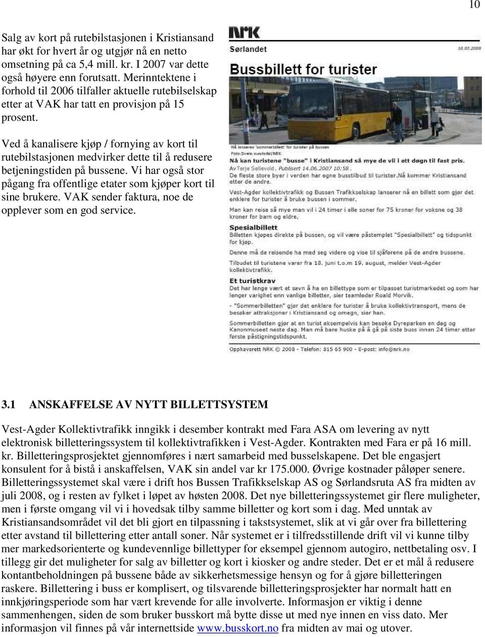 Ved å kanalisere kjøp / fornying av kort til rutebilstasjonen medvirker dette til å redusere betjeningstiden på bussene. Vi har også stor pågang fra offentlige etater som kjøper kort til sine brukere.