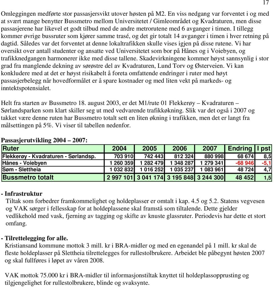 med 6 avganger i timen. I tillegg kommer øvrige bussruter som kjører samme trasé, og det gir totalt 14 avganger i timen i hver retning på dagtid.