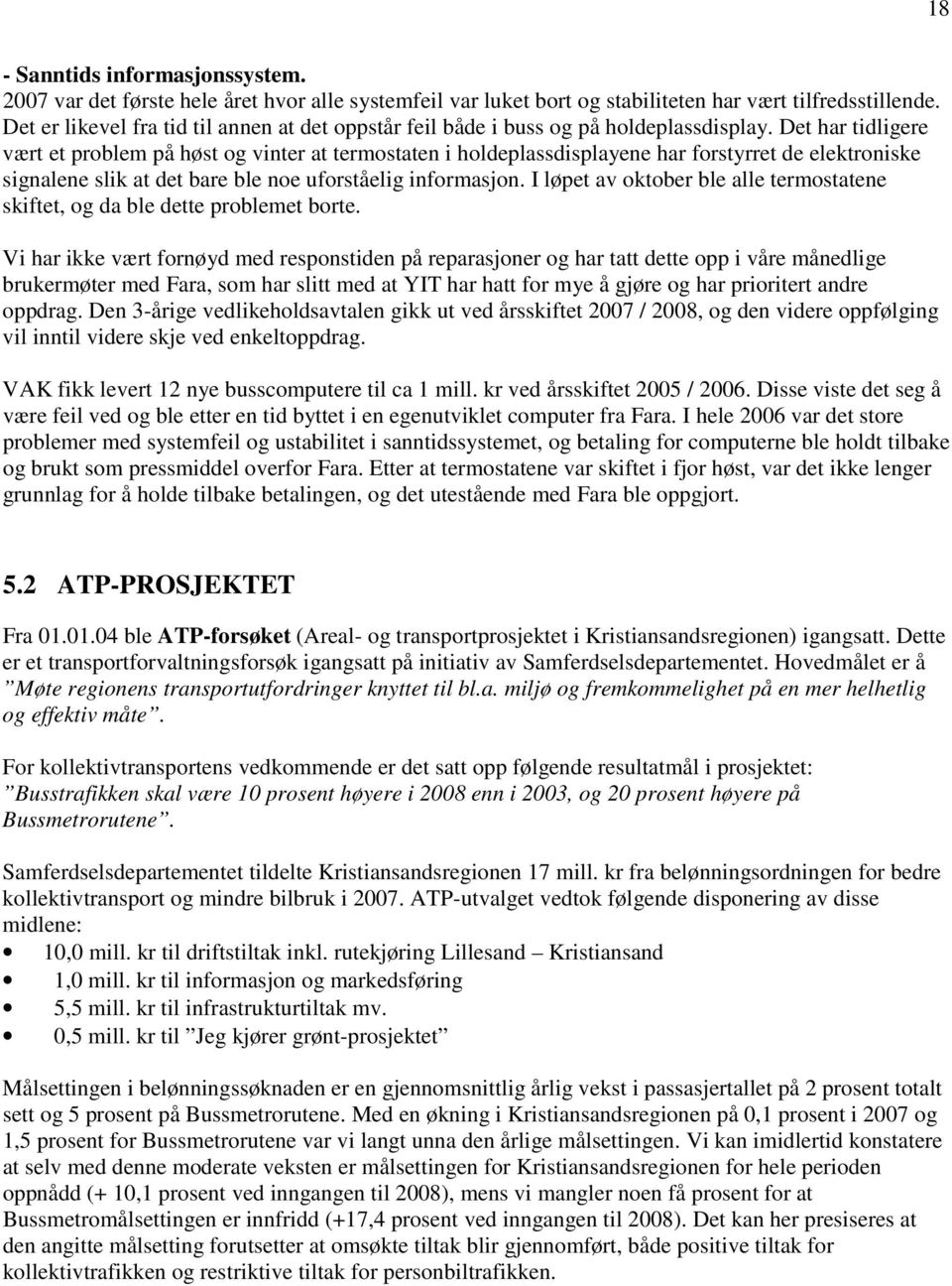 Det har tidligere vært et problem på høst og vinter at termostaten i holdeplassdisplayene har forstyrret de elektroniske signalene slik at det bare ble noe uforståelig informasjon.