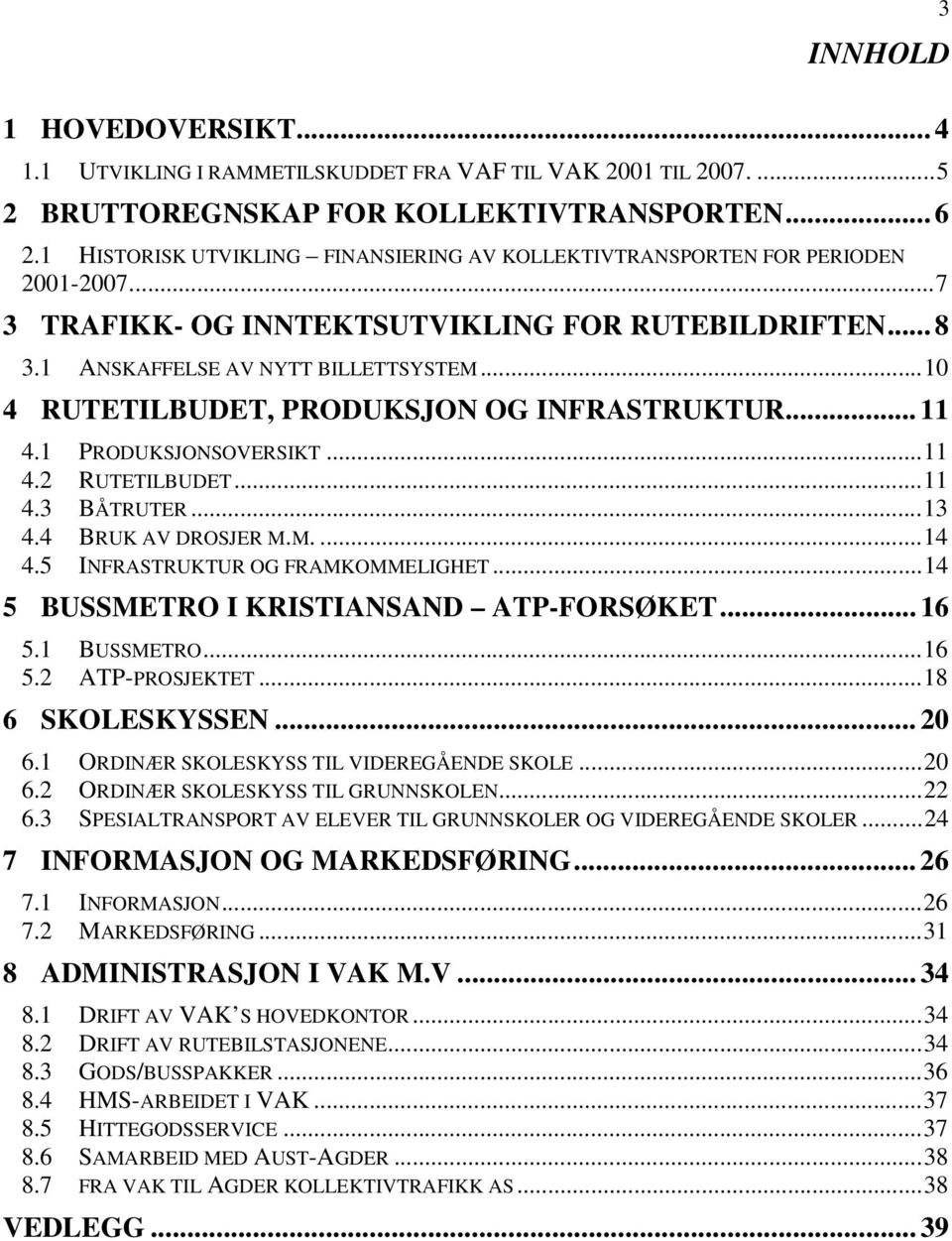 ..10 4 RUTETILBUDET, PRODUKSJON OG INFRASTRUKTUR... 11 4.1 PRODUKSJONSOVERSIKT...11 4.2 RUTETILBUDET...11 4.3 BÅTRUTER...13 4.4 BRUK AV DROSJER M.M....14 4.5 INFRASTRUKTUR OG FRAMKOMMELIGHET.