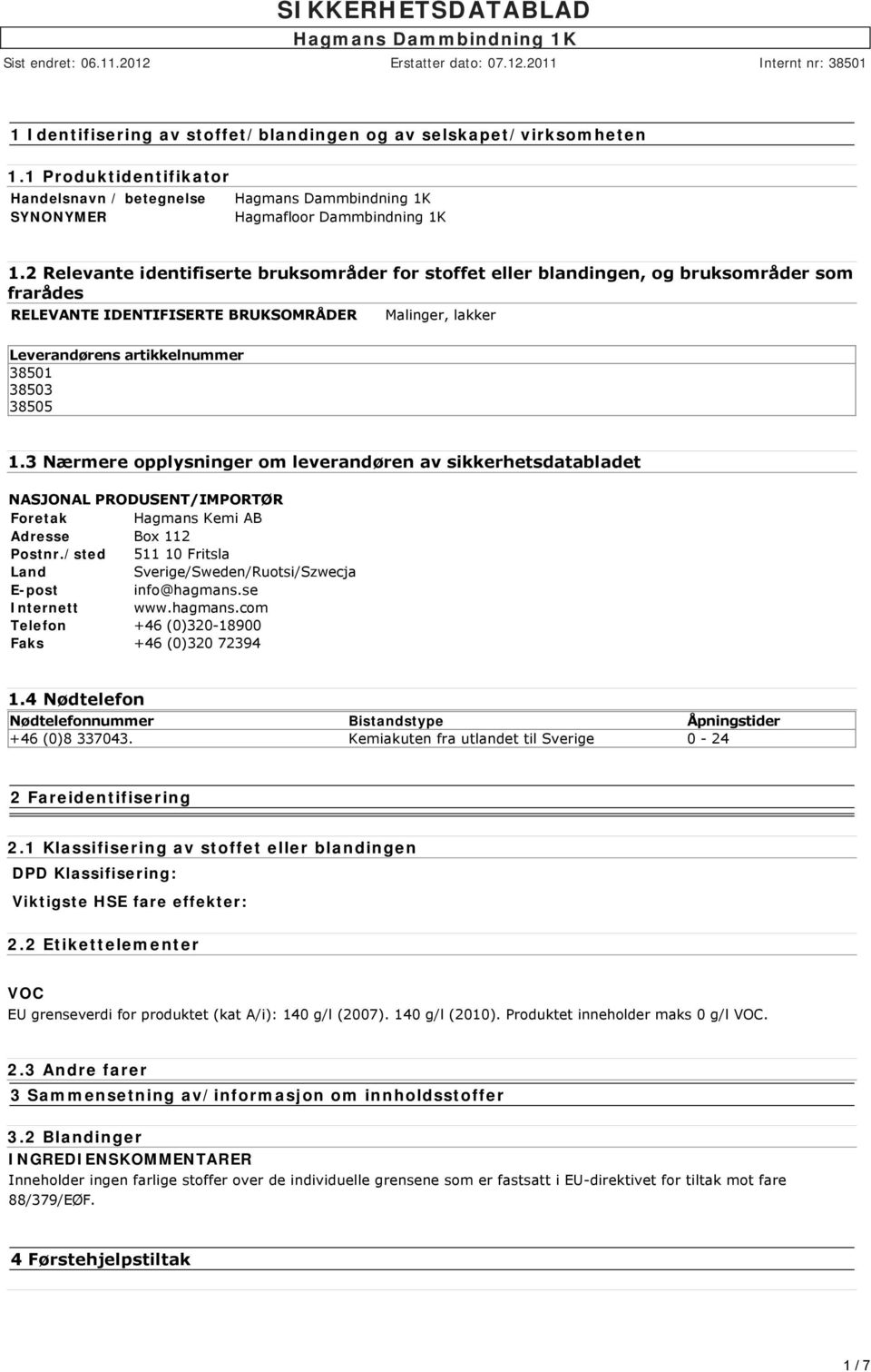 1.3 Nærmere opplysninger om leverandøren av sikkerhetsdatabladet NASJONAL PRODUSENT/IMPORTØR Foretak Hagmans Kemi AB Adresse Box 112 Postnr.