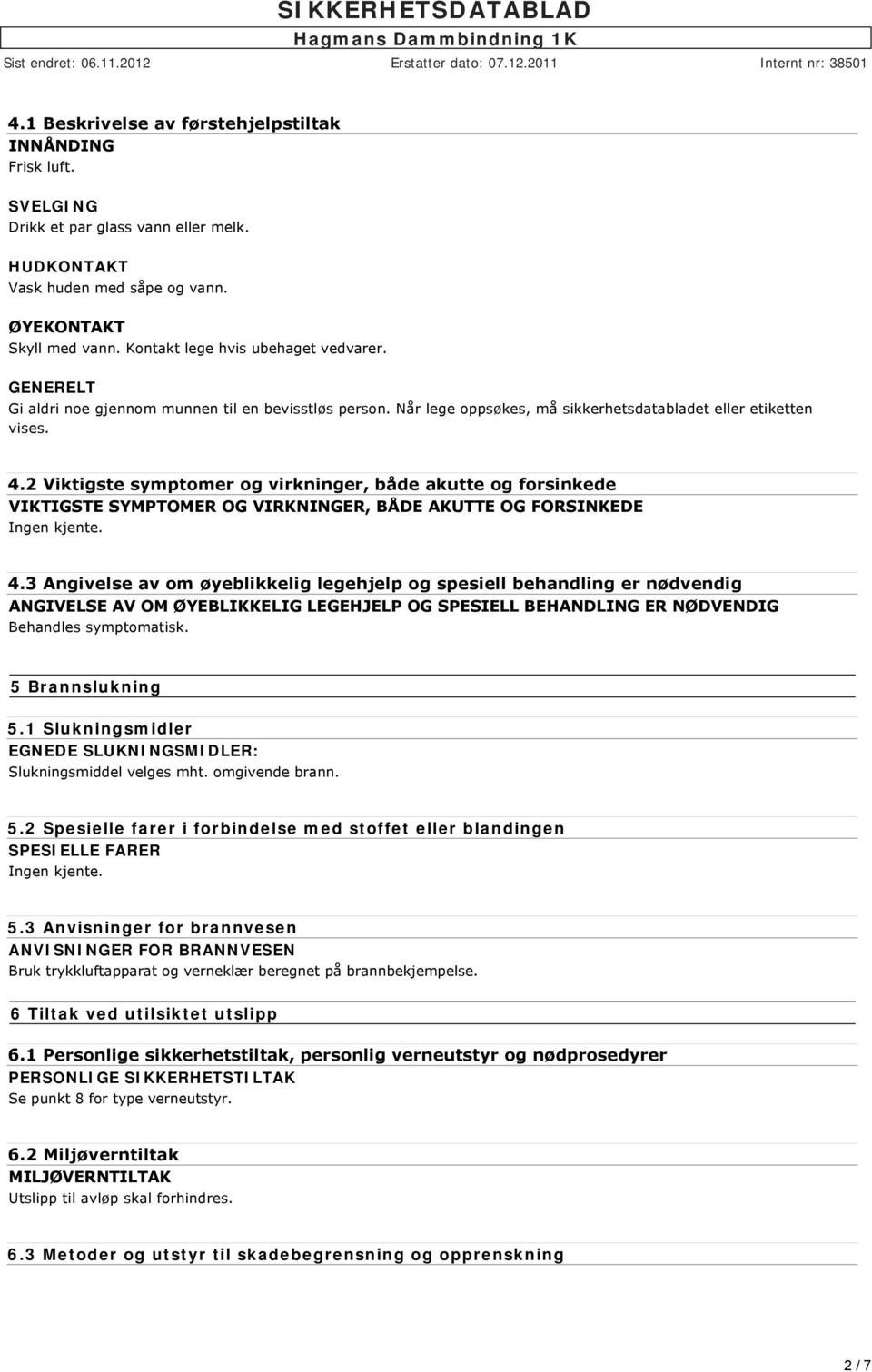 2 Viktigste symptomer og virkninger, både akutte og forsinkede VIKTIGSTE SYMPTOMER OG VIRKNINGER, BÅDE AKUTTE OG FORSINKEDE 4.