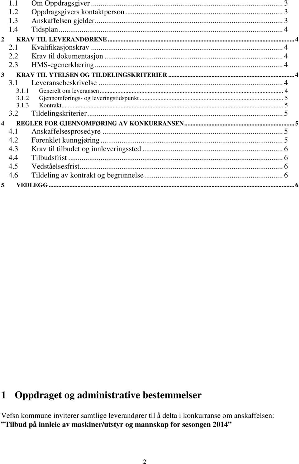 .. 5 3.2 Tildelingskriterier... 5 4 REGLER FOR GJENNOMFØRING AV KONKURRANSEN... 5 4.1 Anskaffelsesprosedyre... 5 4.2 Forenklet kunngjøring... 5 4.3 Krav til tilbudet og innleveringssted... 6 4.