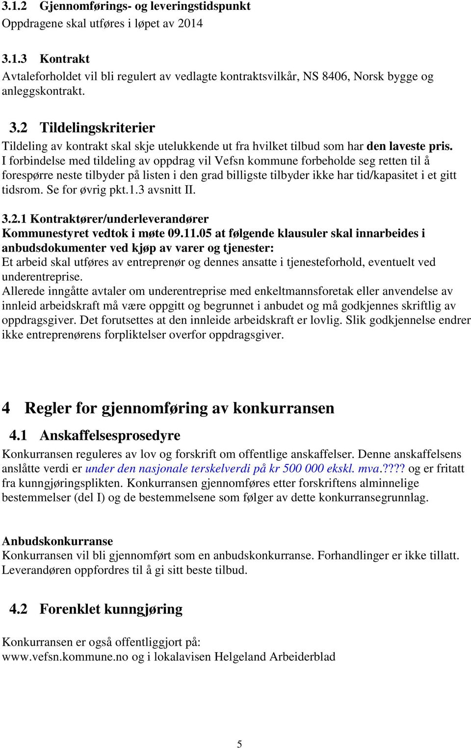 I forbindelse med tildeling av oppdrag vil Vefsn kommune forbeholde seg retten til å forespørre neste tilbyder på listen i den grad billigste tilbyder ikke har tid/kapasitet i et gitt tidsrom.