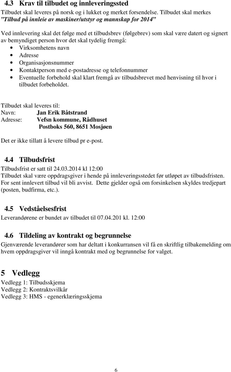 det skal tydelig fremgå: Virksomhetens navn Adresse Organisasjonsnummer Kontaktperson med e-postadresse og telefonnummer Eventuelle forbehold skal klart fremgå av tilbudsbrevet med henvisning til