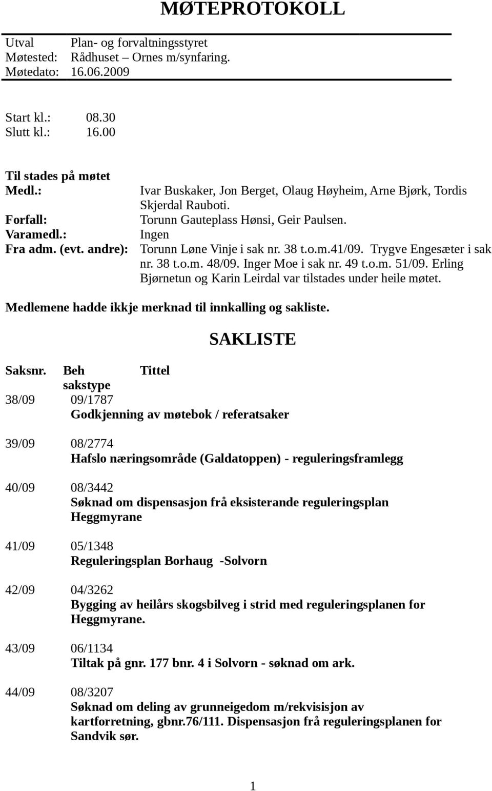 Trygve Engesæter i sak nr. 38 t.o.m. 48/09. Inger Moe i sak nr. 49 t.o.m. 51/09. Erling Bjørnetun og Karin Leirdal var tilstades under heile møtet.