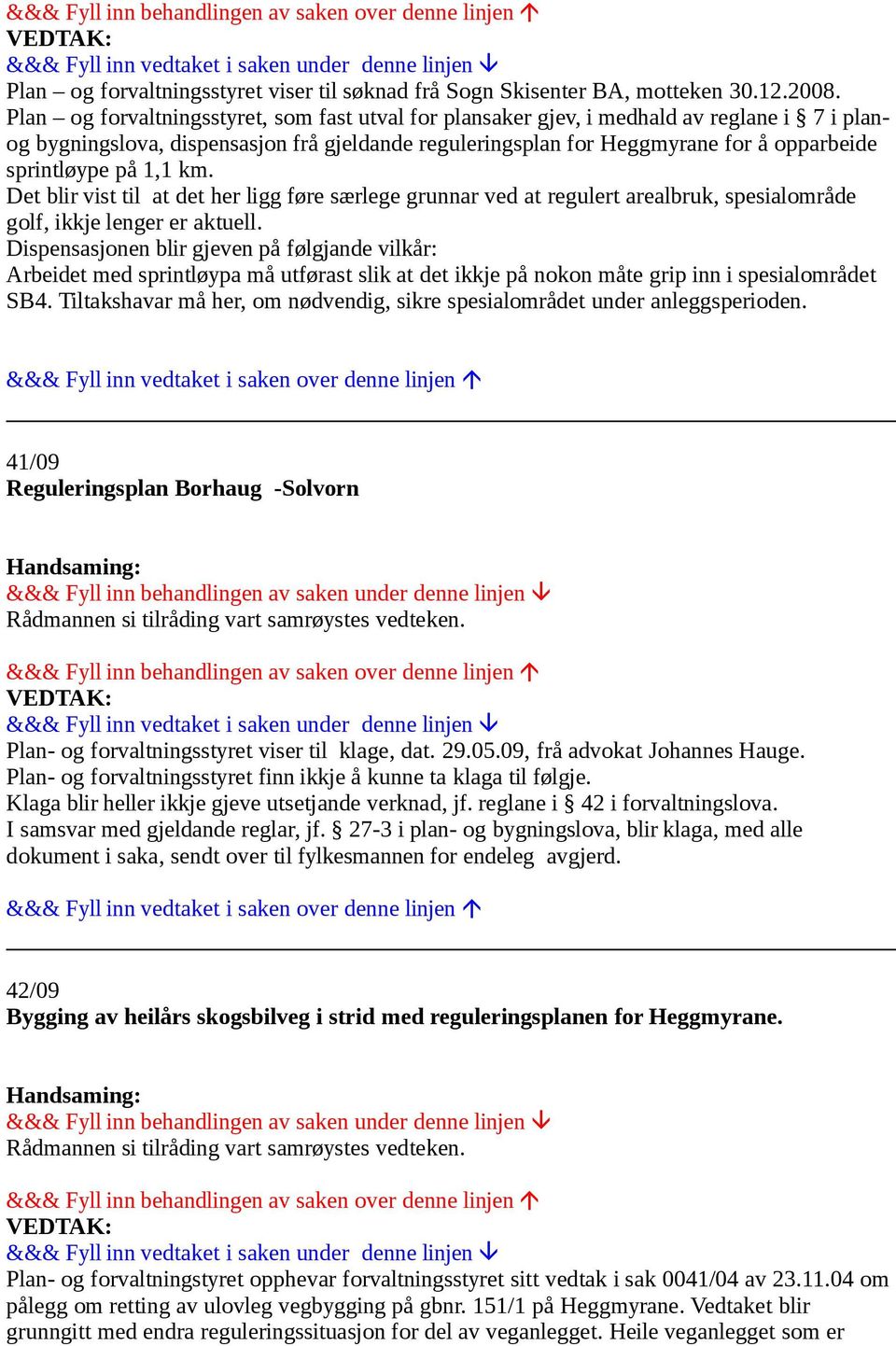 på 1,1 km. Det blir vist til at det her ligg føre særlege grunnar ved at regulert arealbruk, spesialområde golf, ikkje lenger er aktuell.