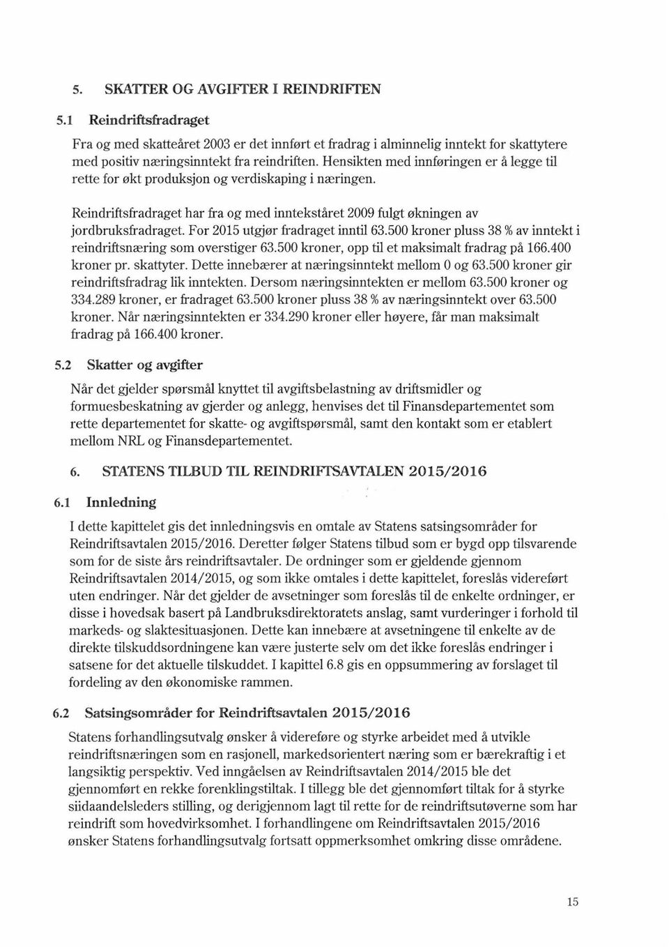 For 2015 utgjør fradraget inntil 63.500 kroner pluss 38 % av inntekt i reindriftsnæring som overstiger 63.500 kroner, opp til et maksimalt fradrag på 166.400 kroner pr. skattyter.